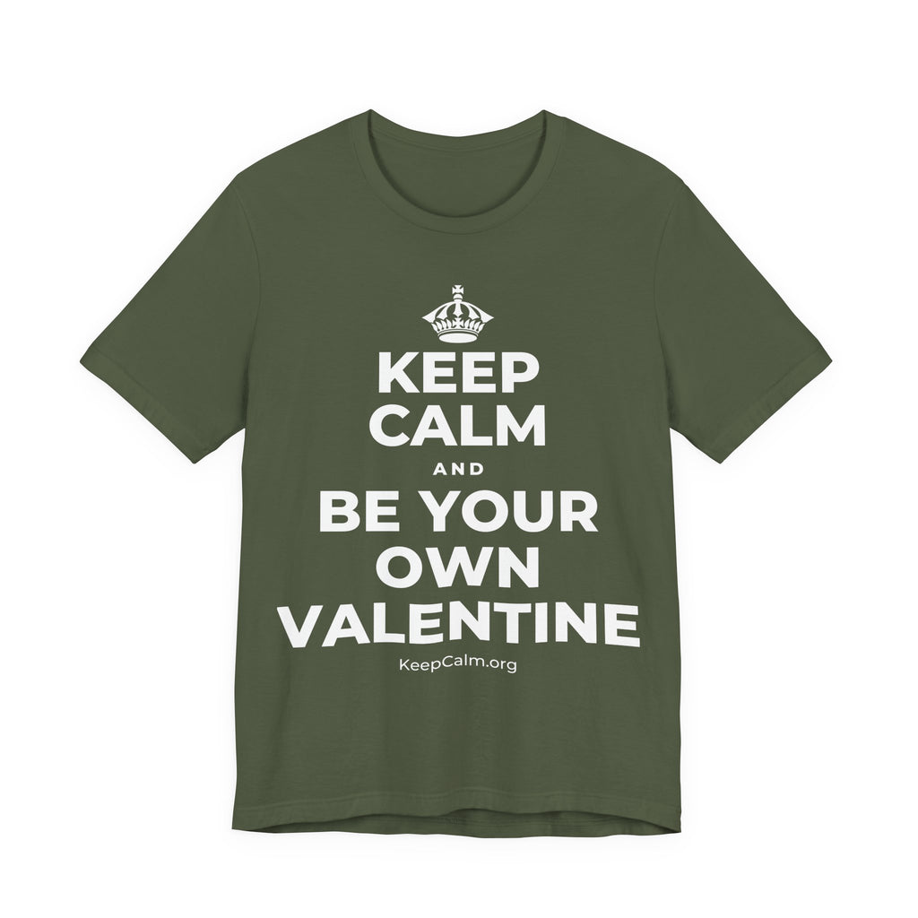 KEEP CALM AND BE YOUR OWN VALENTINE T-Shirt (Military Green–Autumn)