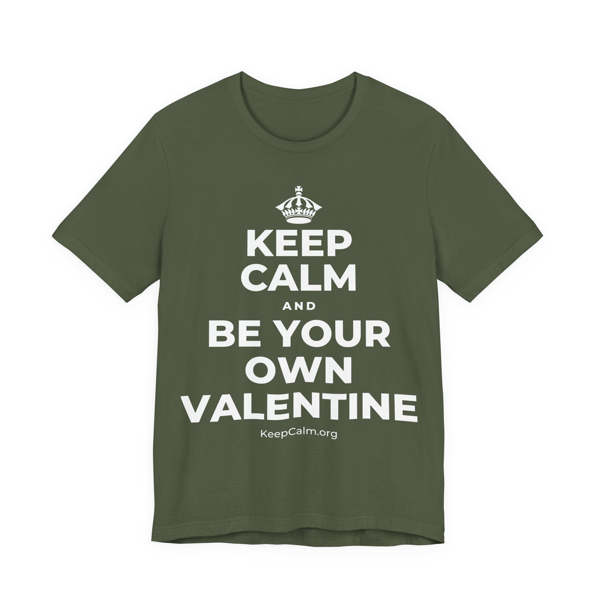 KEEP CALM AND BE YOUR OWN VALENTINE T-Shirt (Military Green–Autumn)