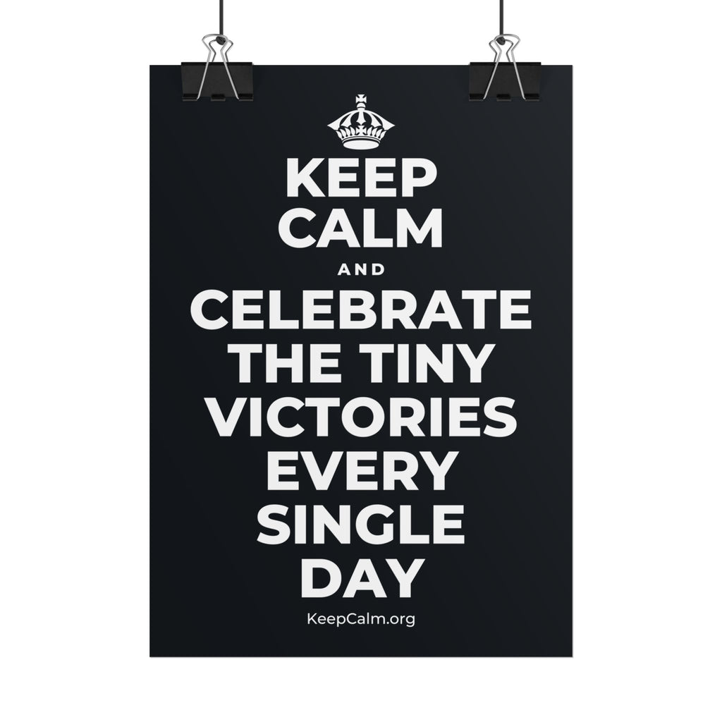 KEEP CALM AND CELEBRATE THE TINY VICTORIES EVERY SINGLE DAY Poster (Dark)