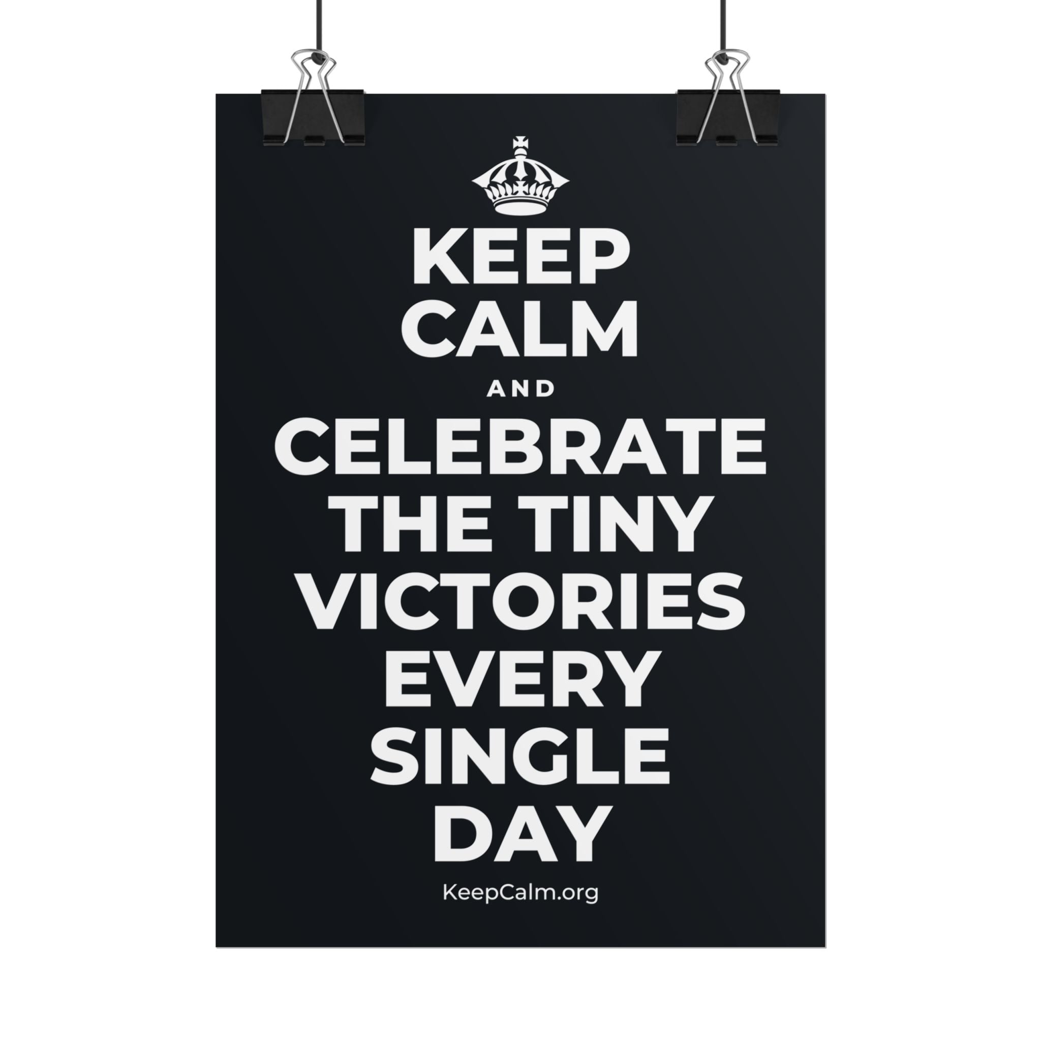 KEEP CALM AND CELEBRATE THE TINY VICTORIES EVERY SINGLE DAY Poster (Dark)