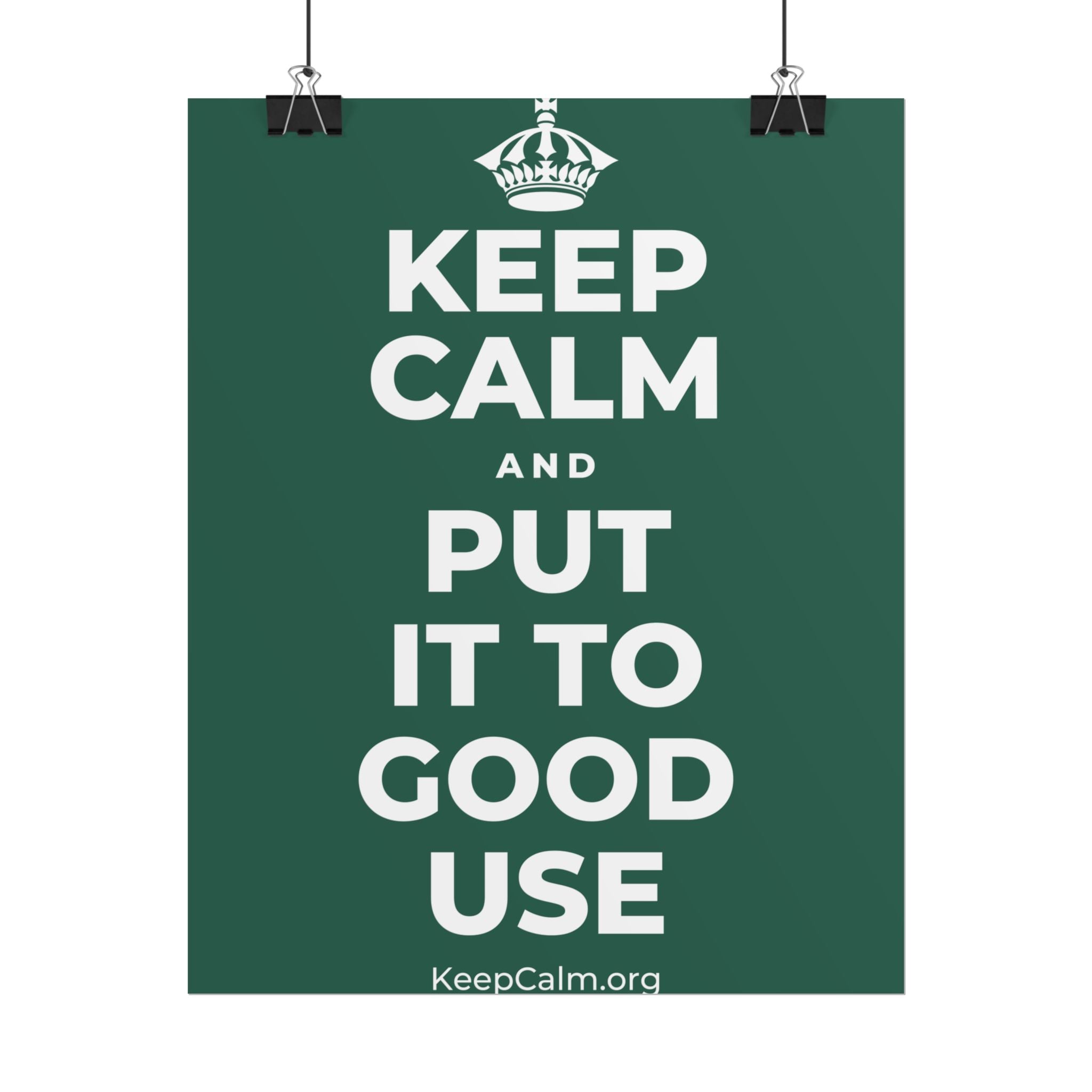 KEEP CALM AND PUT IT TO GOOD USE Poster