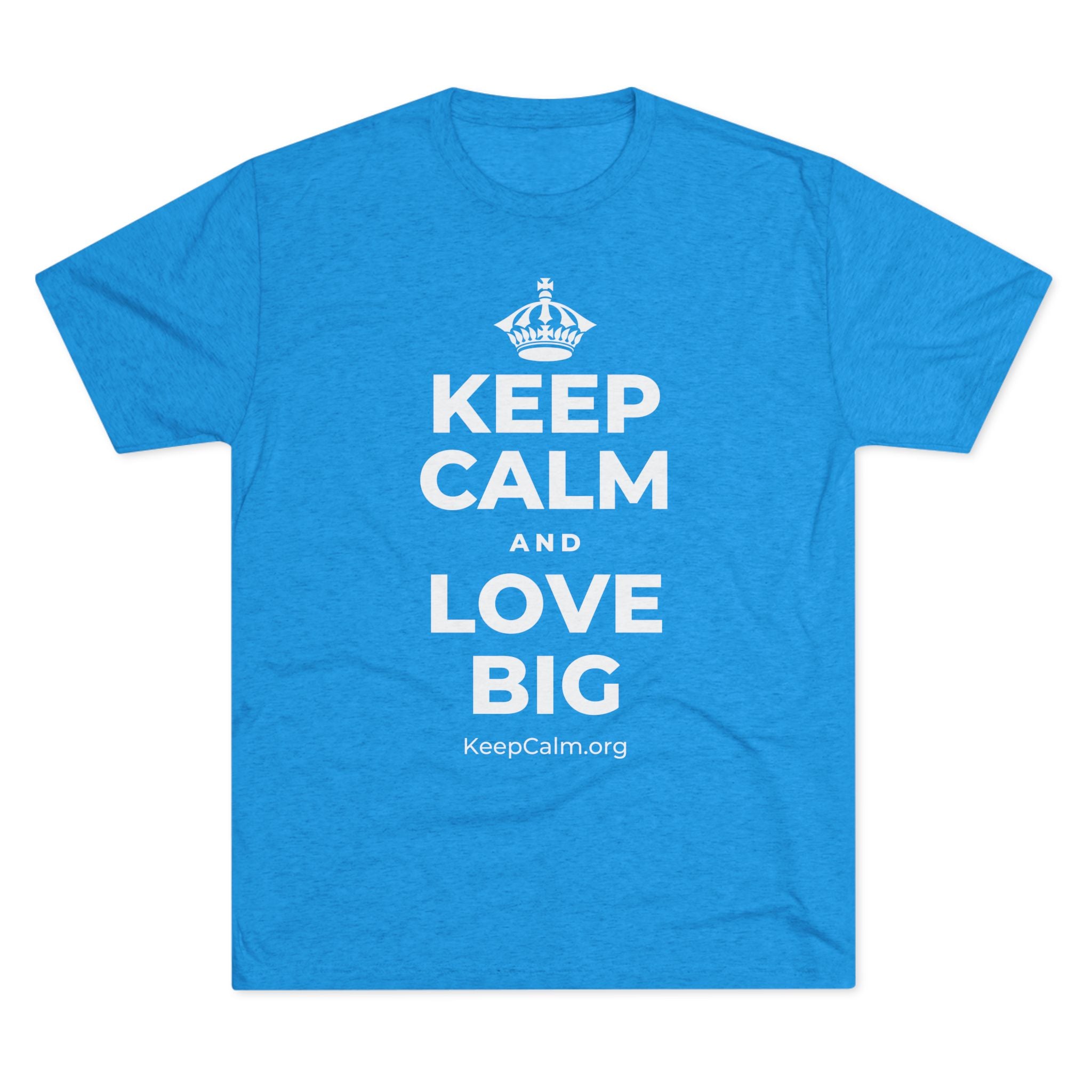 KEEP CALM AND LOVE BIG Tri-Blend Tee