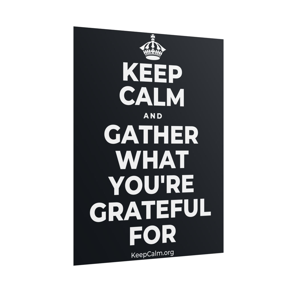 KEEP CALM AND GATHER WHAT YOU'RE GRATEFUL FOR Poster (Dark)