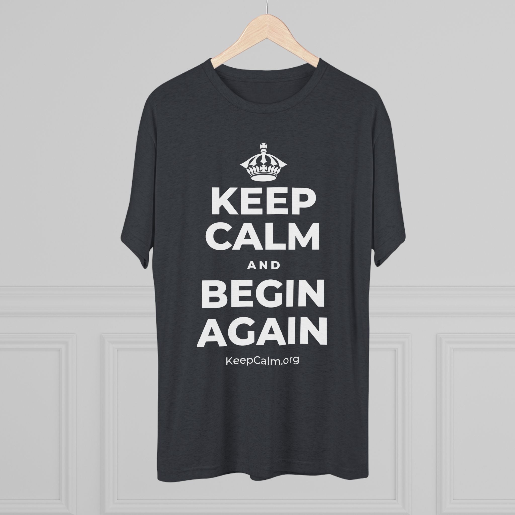 KEEP CALM AND BEGIN AGAIN Tri-Blend Tee