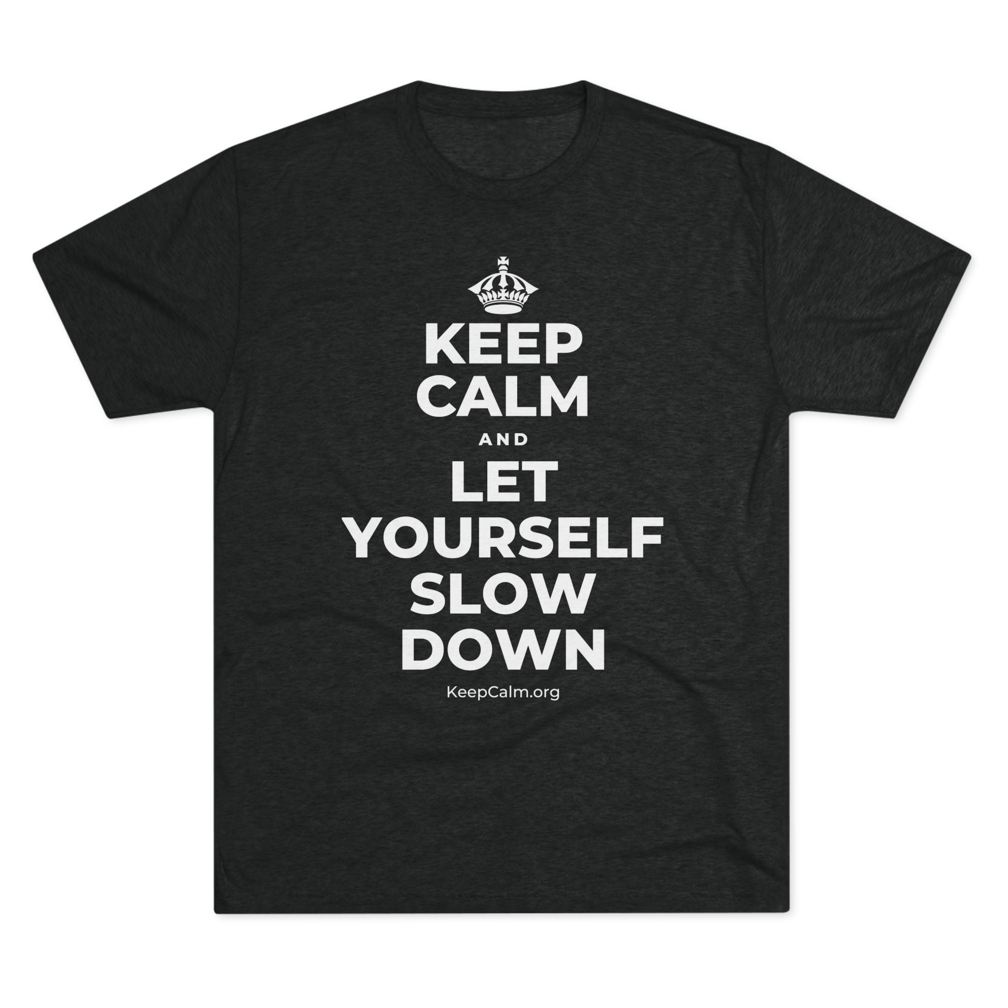 KEEP CALM AND LET YOURSELF SLOW DOWN Tri-Blend Tee