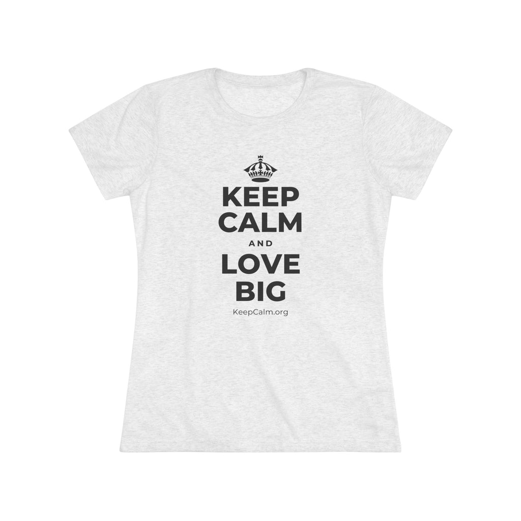 KEEP CALM AND LOVE BIG Women's Tri-Blend Tee