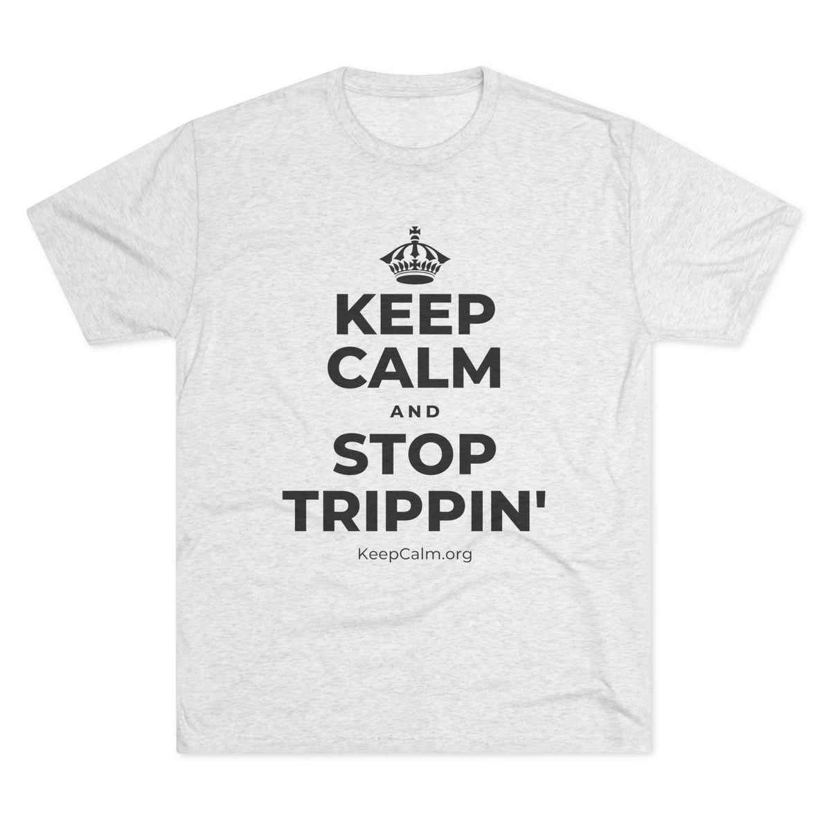 KEEP CALM AND STOP TRIPPIN' Tri-Blend Tee