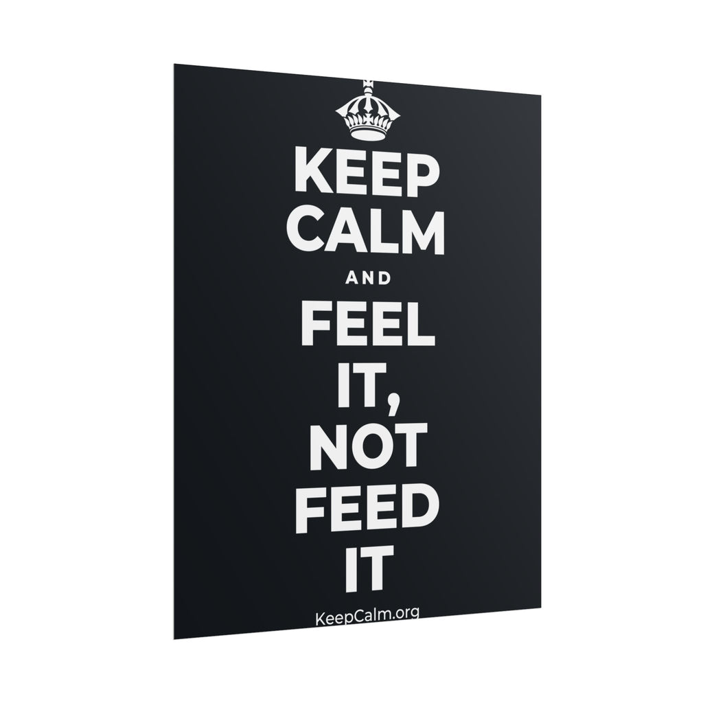 KEEP CALM AND FEEL IT, NOT FEED IT Poster (Dark)