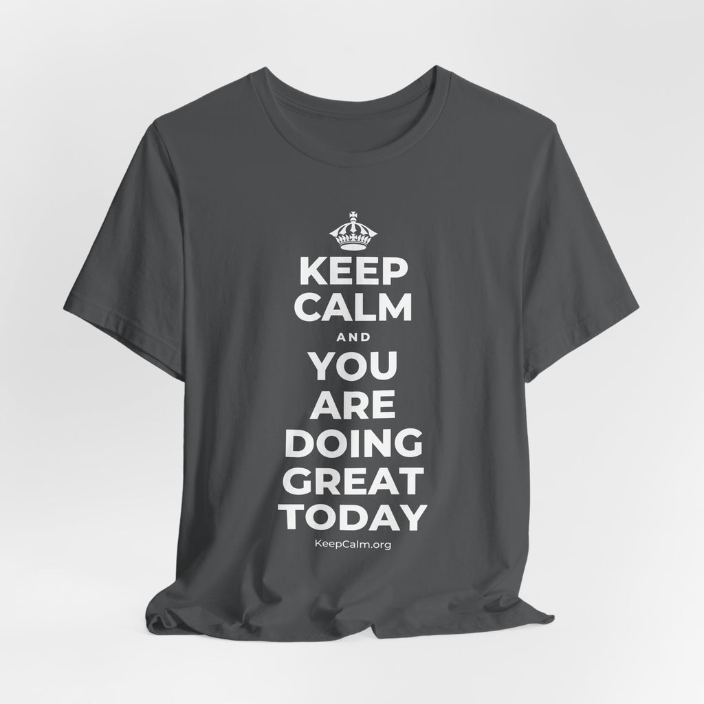 KEEP CALM AND YOU ARE DOING GREAT TODAY T-Shirt (White–Asphalt)