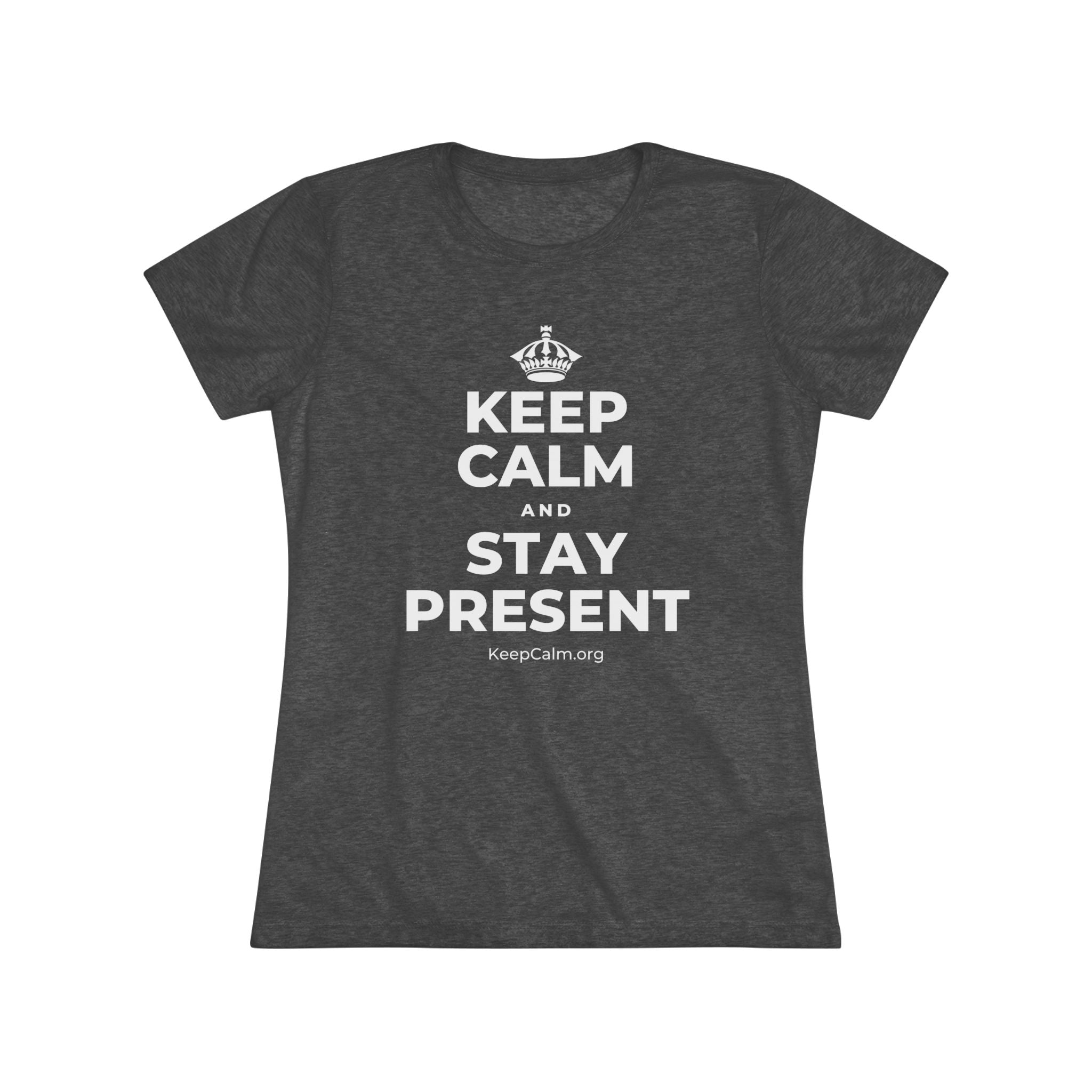 KEEP CALM AND STAY PRESENT Women's Tri-Blend Tee