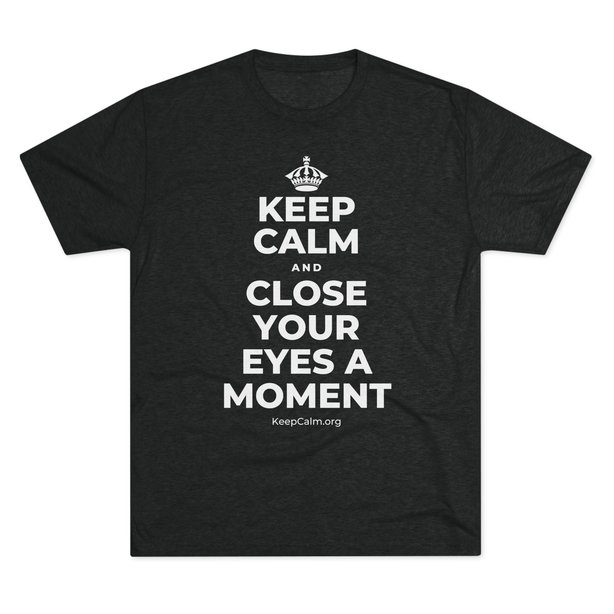KEEP CALM AND CLOSE YOUR EYES A MOMENT Tri-Blend Tee