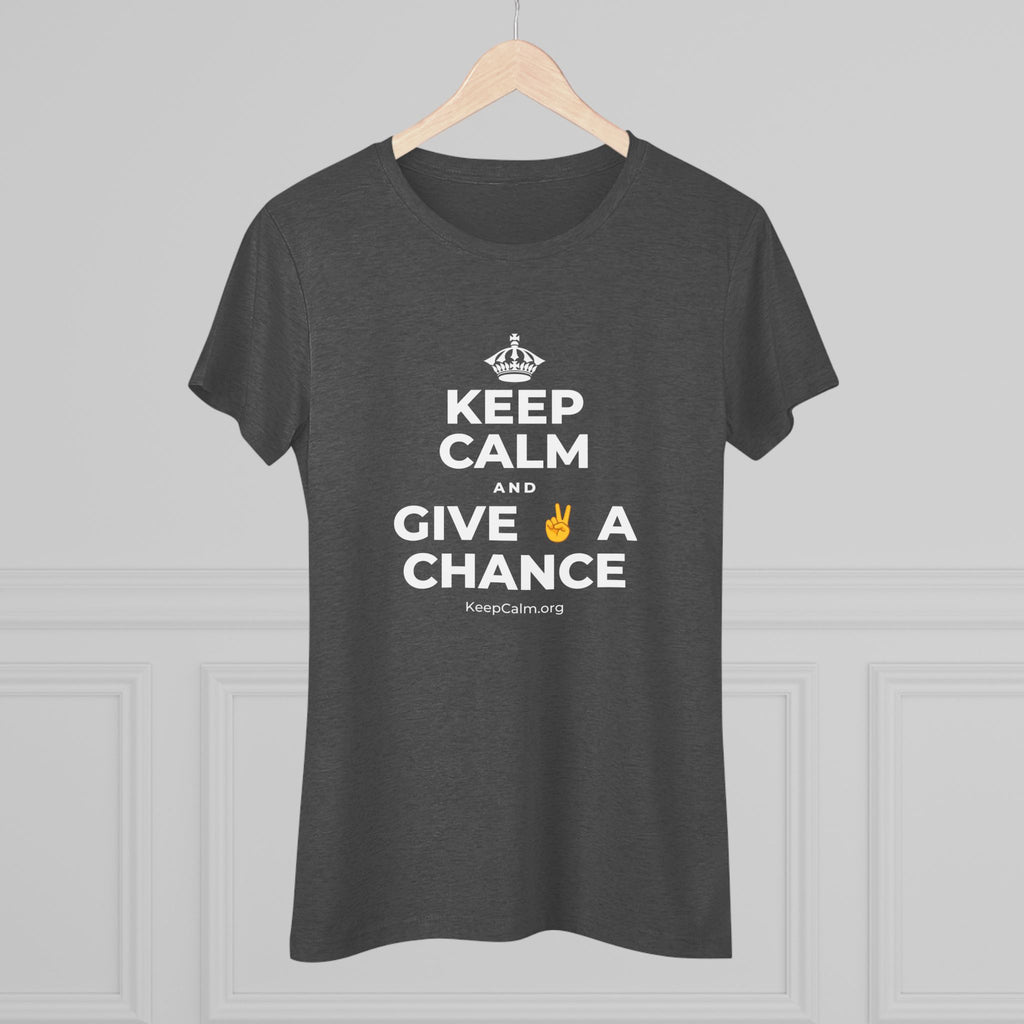 KEEP CALM AND GIVE ✌️ A CHANCE Women's Tri-Blend Tee
