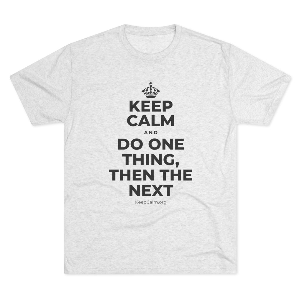 KEEP CALM AND DO ONE THING, THEN THE NEXT Tri-Blend Tee