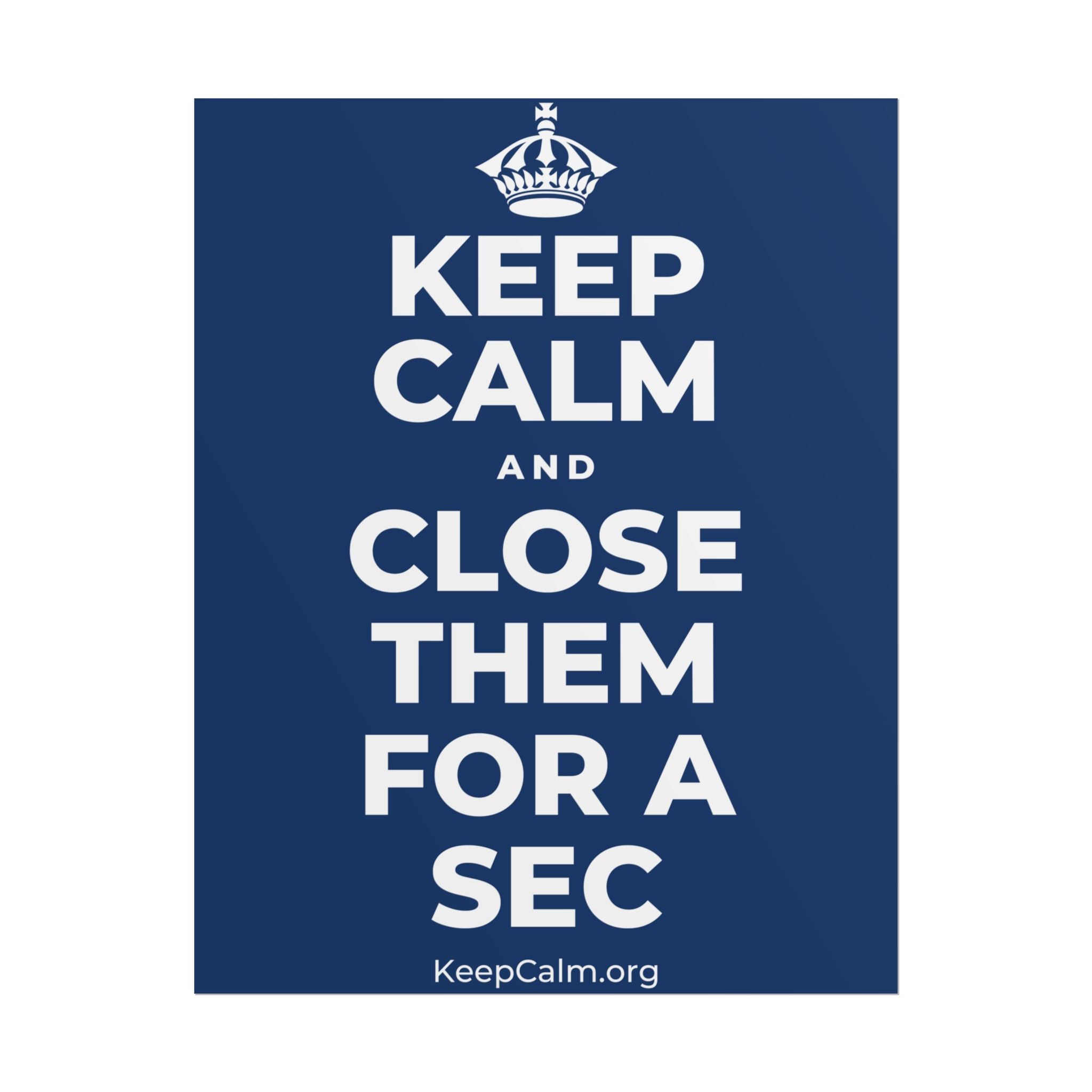 KEEP CALM AND CLOSE THEM FOR A SEC Poster