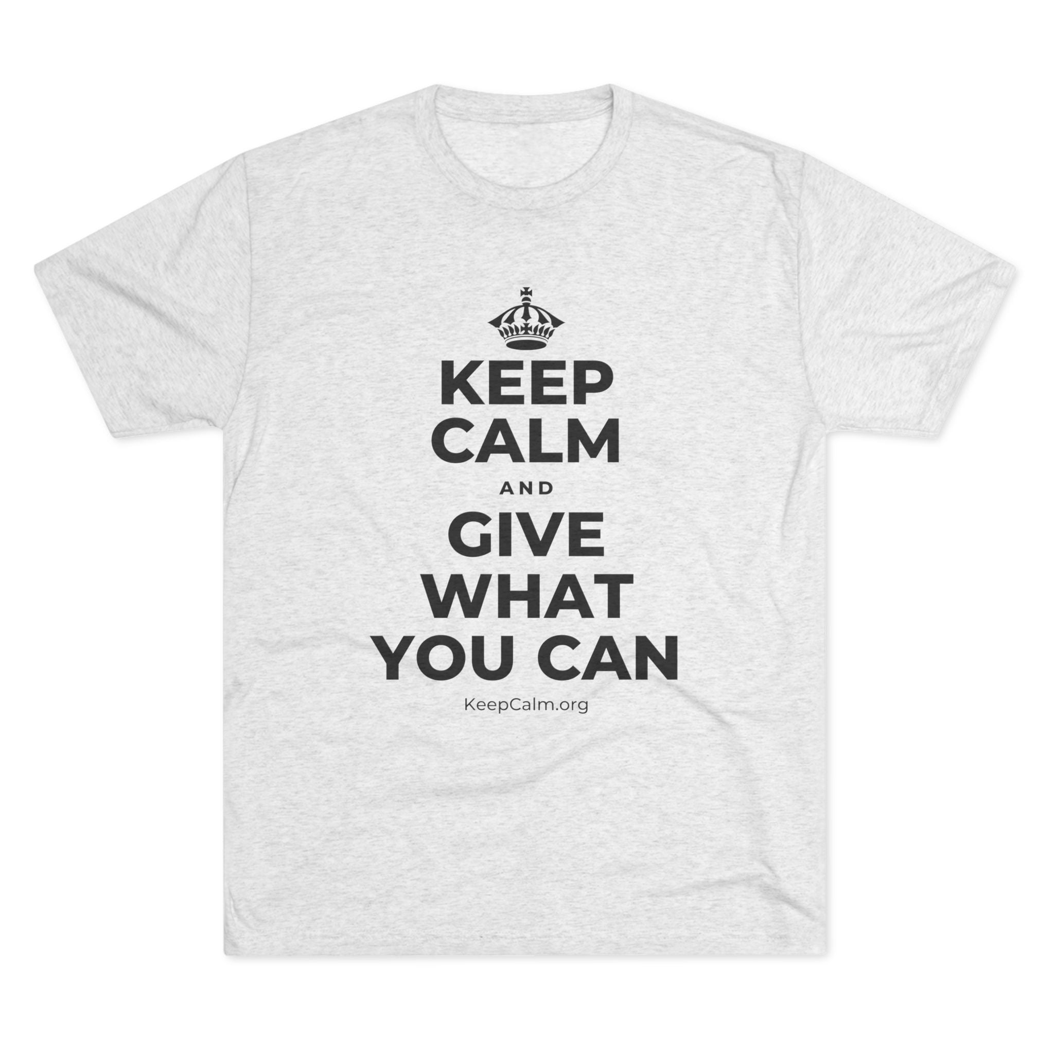 KEEP CALM AND GIVE WHAT YOU CAN Tri-Blend Tee