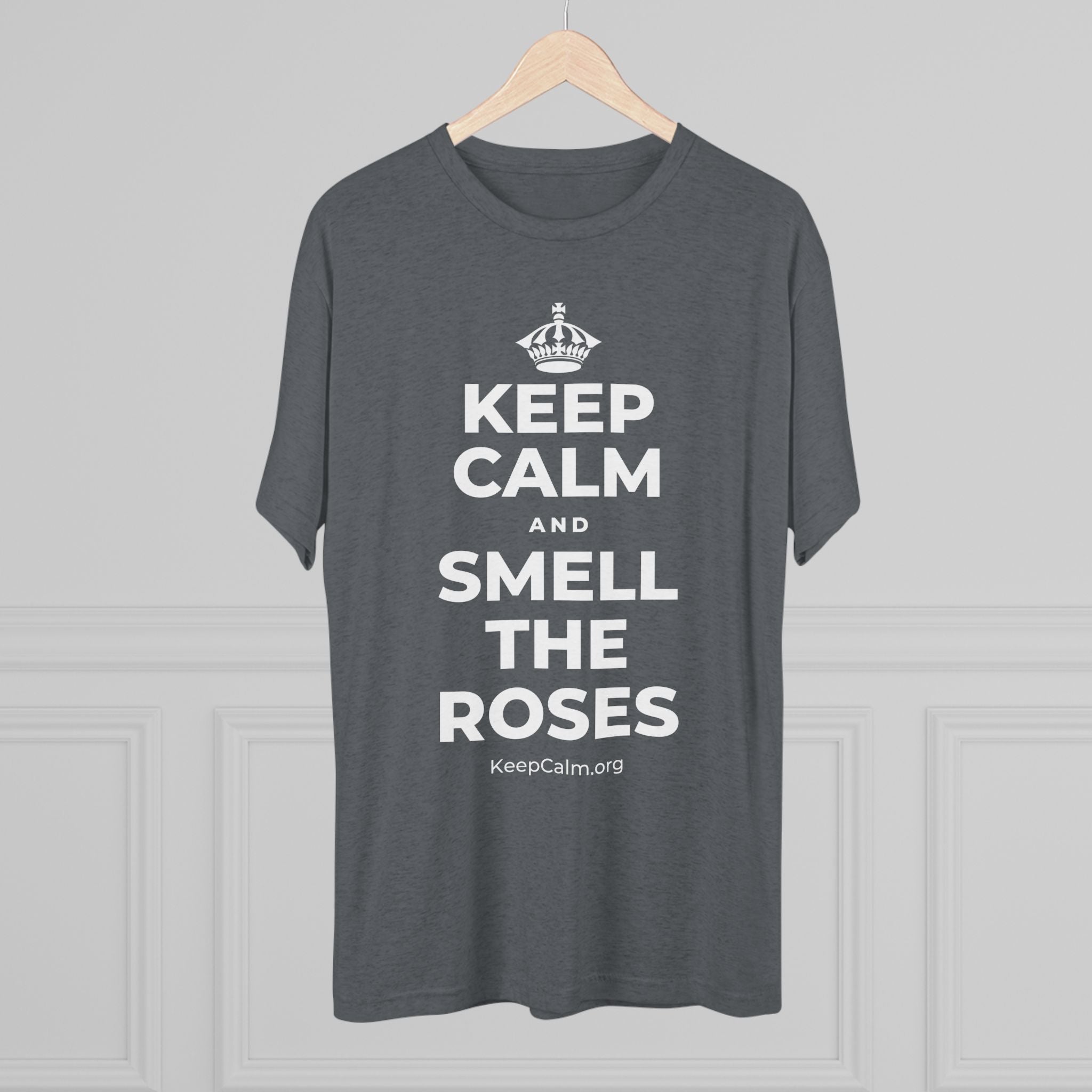 KEEP CALM AND SMELL THE ROSES Tri-Blend Tee
