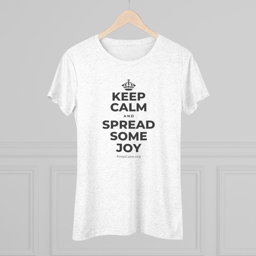 KEEP CALM AND SPREAD SOME JOY Women's Tri-Blend Tee