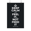 KEEP CALM AND FEEL IT, NOT FEED IT Satin Poster (Dark)