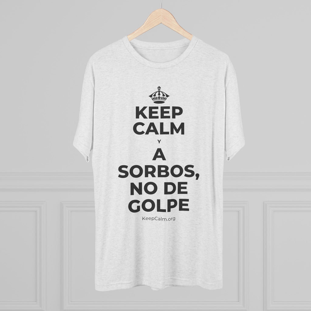 KEEP CALM Y A SORBOS, NO DE GOLPE Tri-Blend Tee