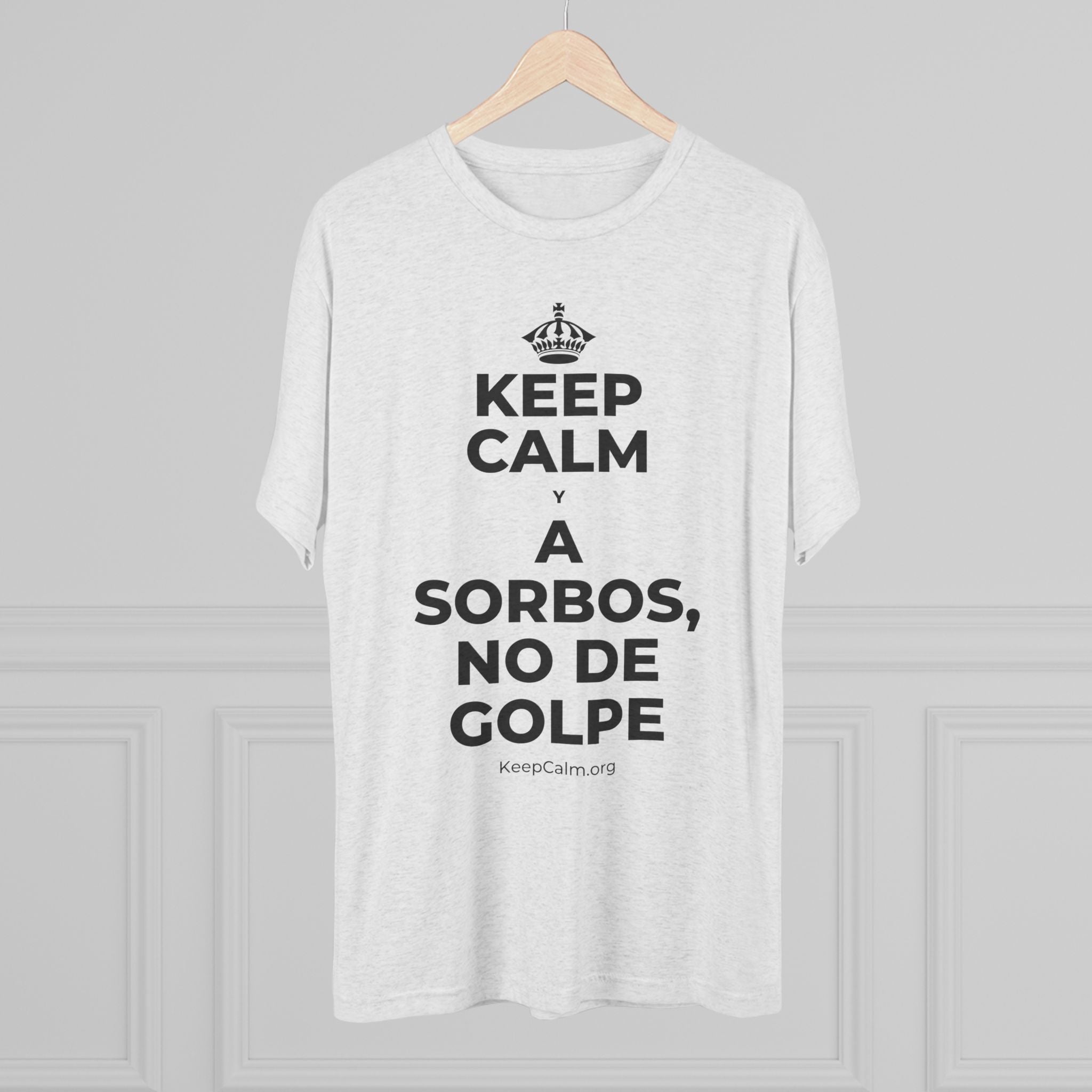 KEEP CALM Y A SORBOS, NO DE GOLPE Tri-Blend Tee