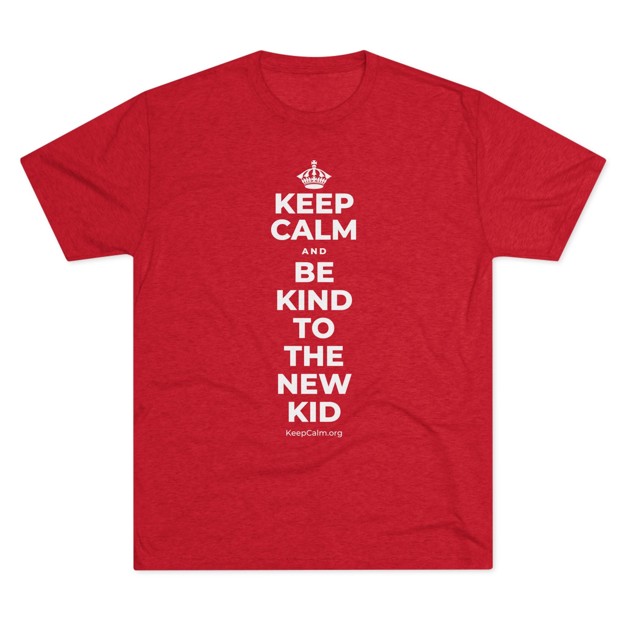 KEEP CALM AND BE KIND TO THE NEW KID Tri-Blend Tee