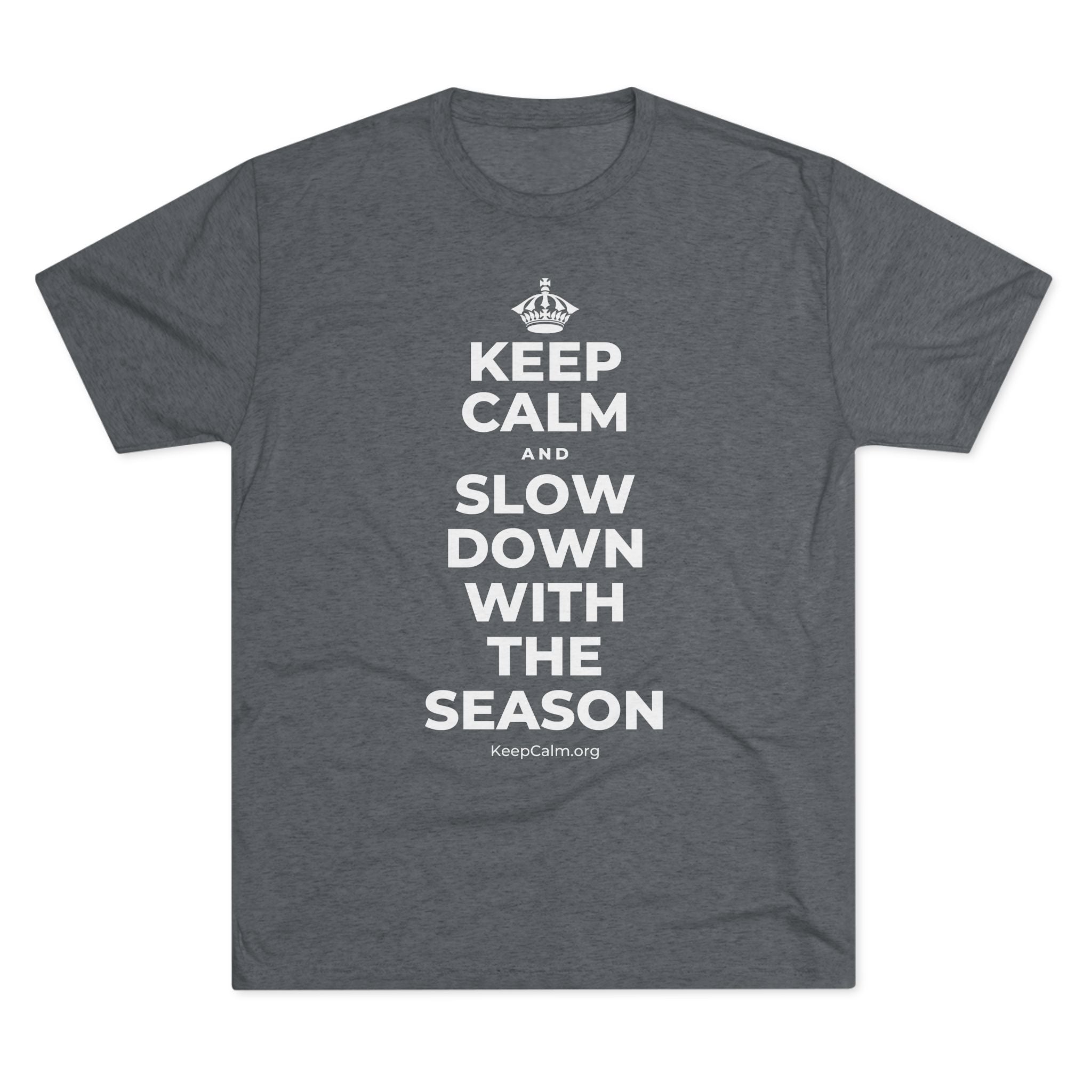 KEEP CALM AND SLOW DOWN WITH THE SEASON Tri-Blend Tee