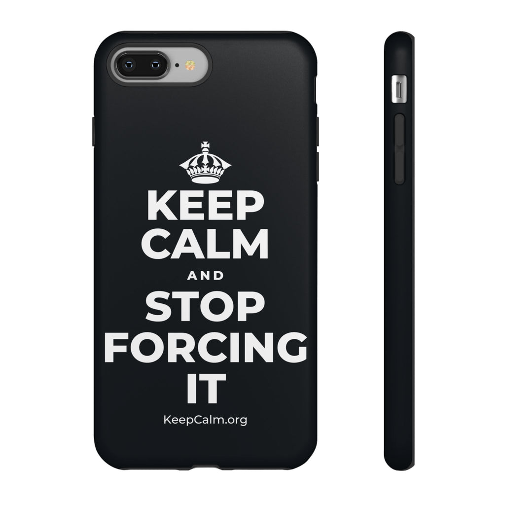 KEEP CALM AND STOP FORCING IT Phone Case (Dark)