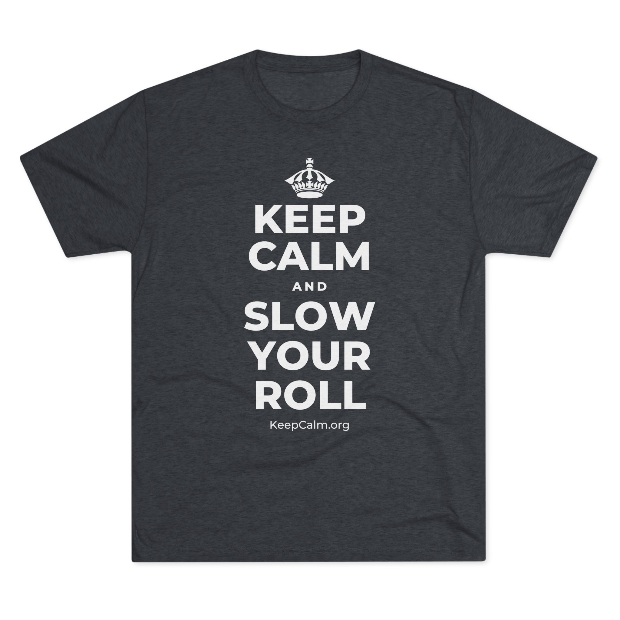 KEEP CALM AND SLOW YOUR ROLL Tri-Blend Tee