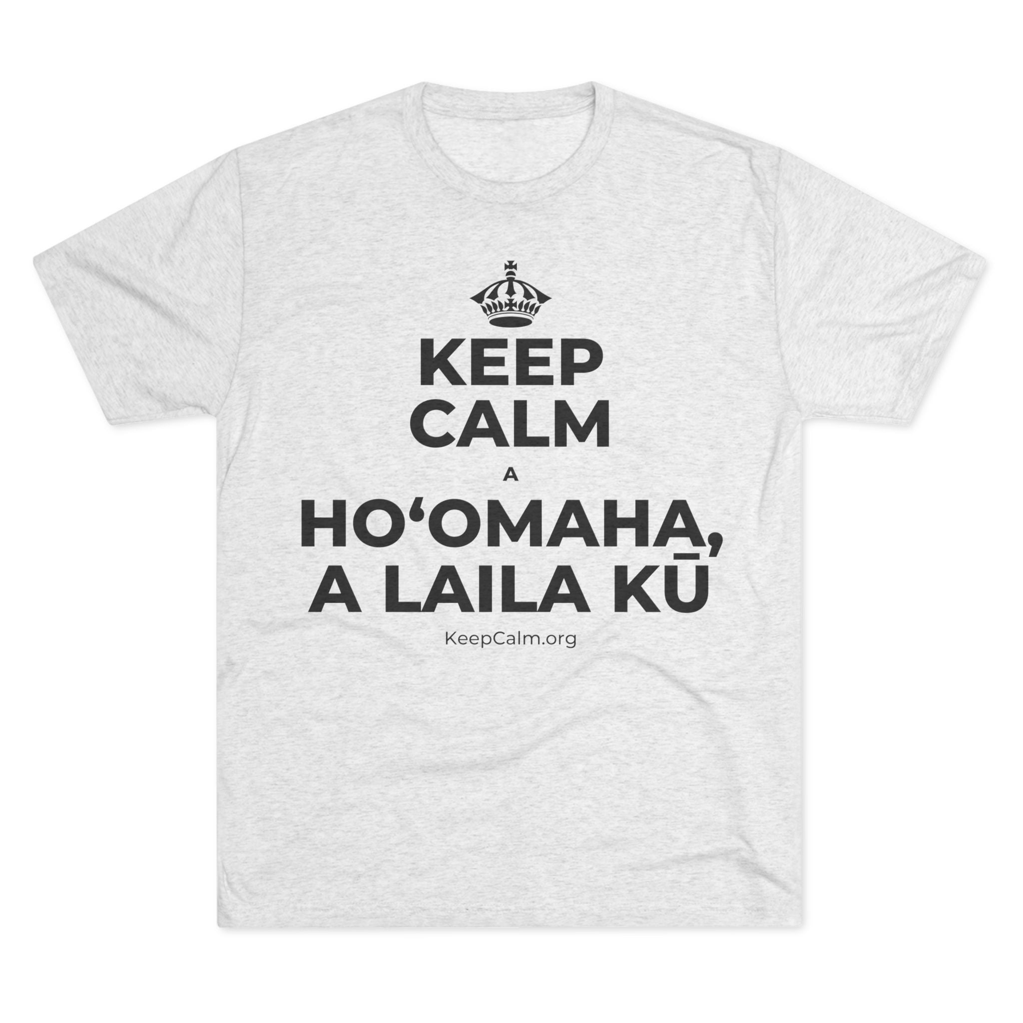 KEEP CALM A HOʻOMAHA, A LAILA KŪ Tri-Blend Tee