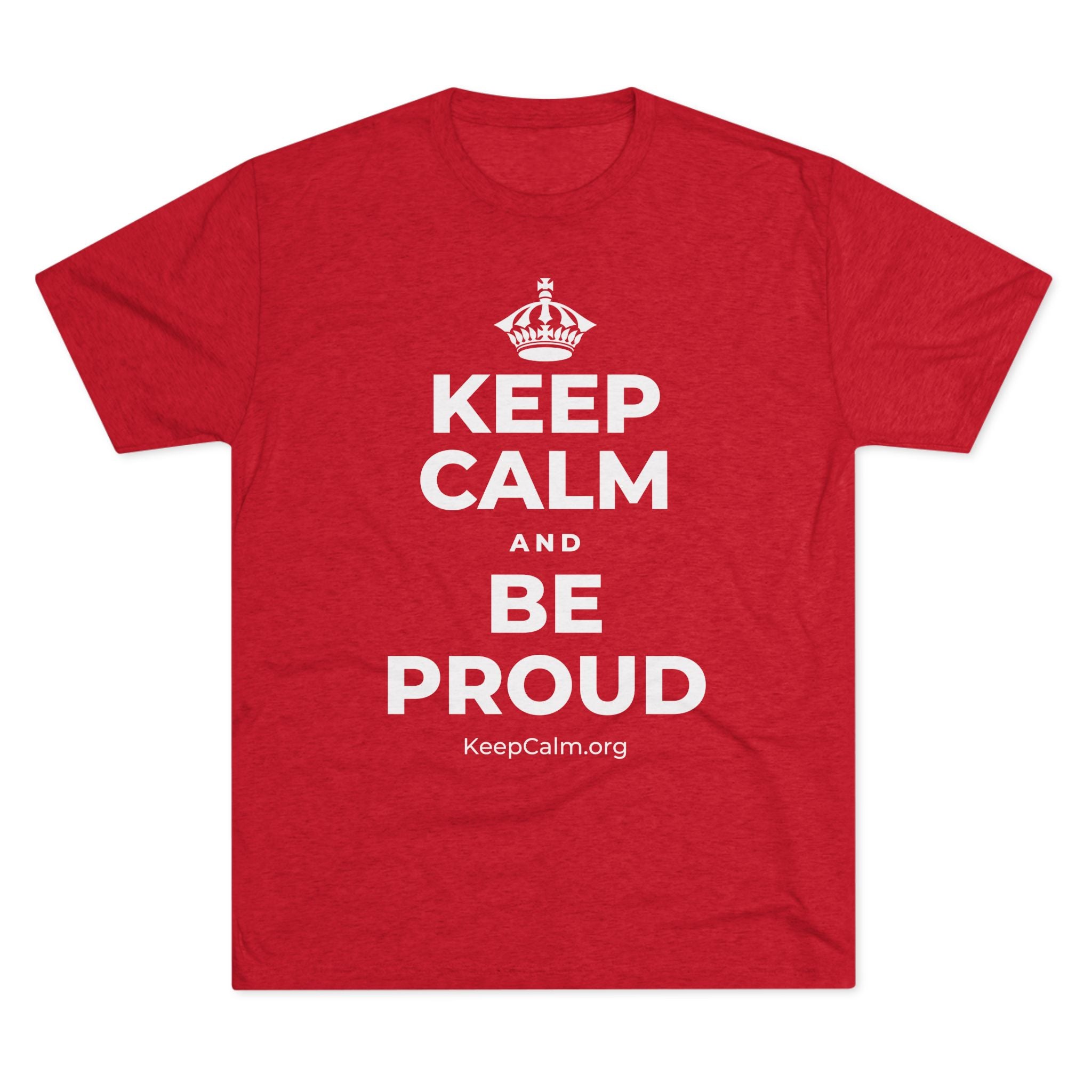 KEEP CALM AND BE PROUD Tri-Blend Tee