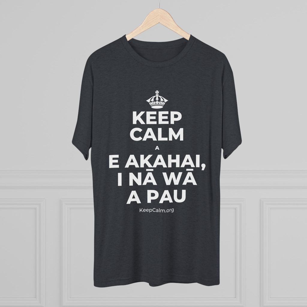 KEEP CALM A E AKAHAI, I NĀ WĀ A PAU Tri-Blend Tee
