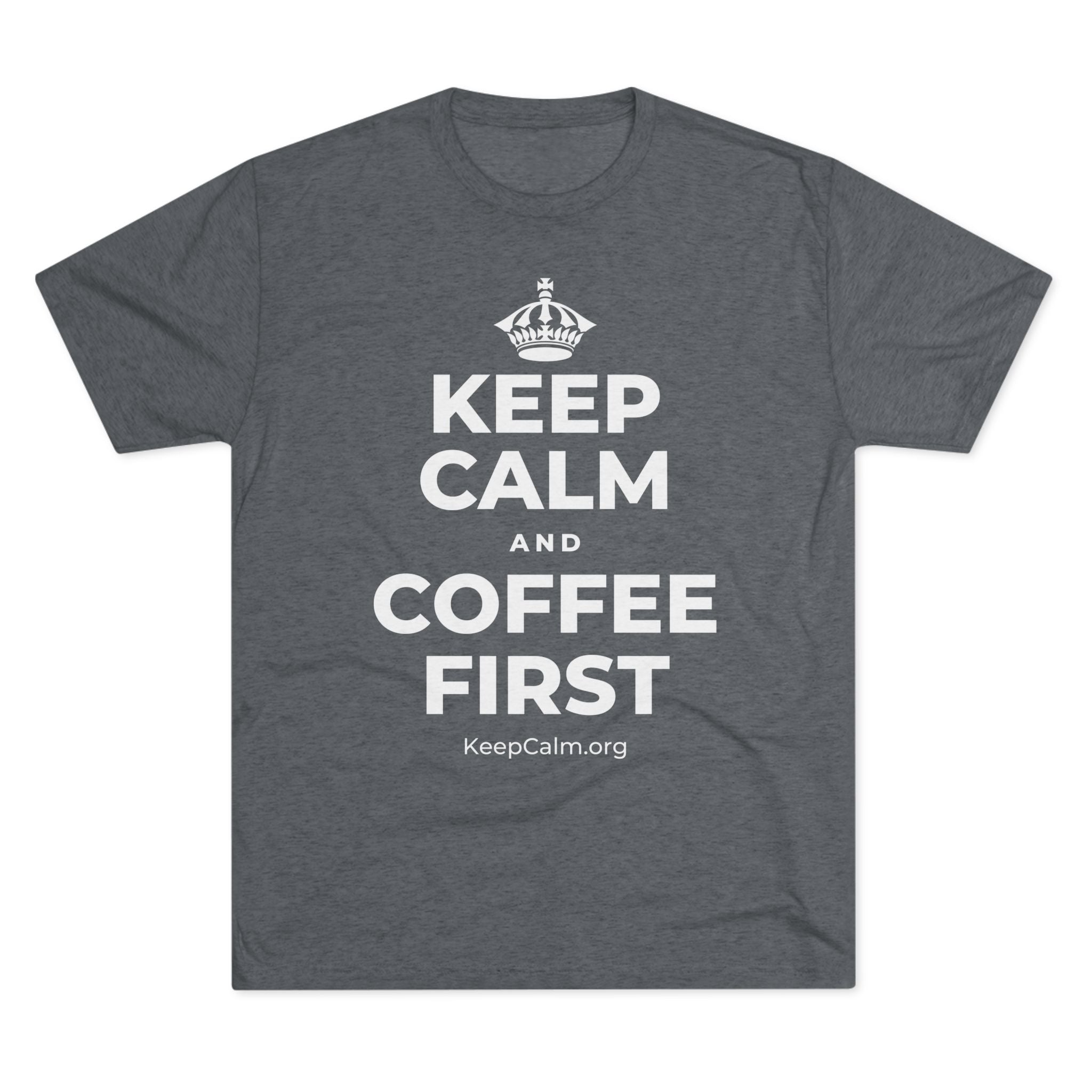 KEEP CALM AND COFFEE FIRST Tri-Blend Tee