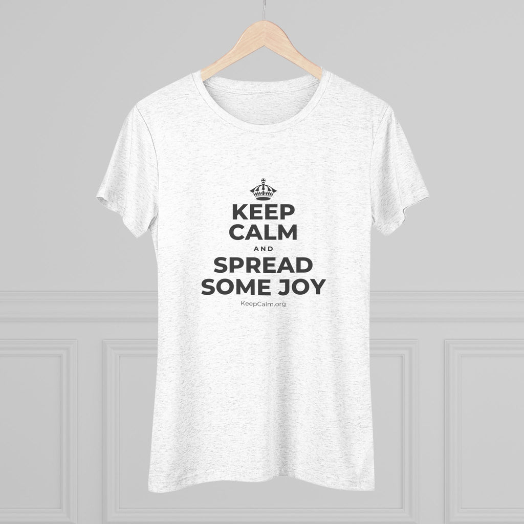 KEEP CALM AND SPREAD SOME JOY Women's Tri-Blend Tee