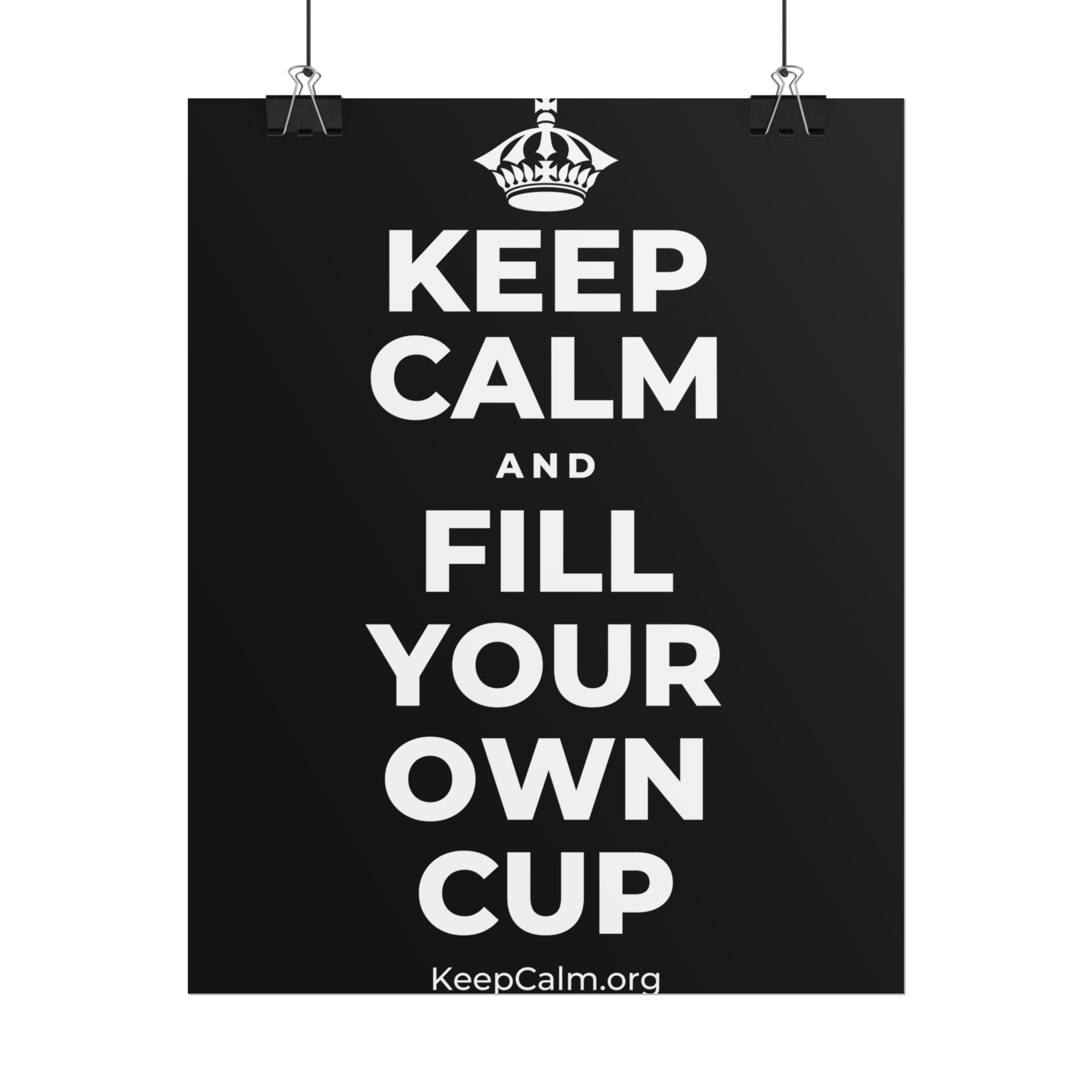 KEEP CALM AND FILL YOUR OWN CUP Poster