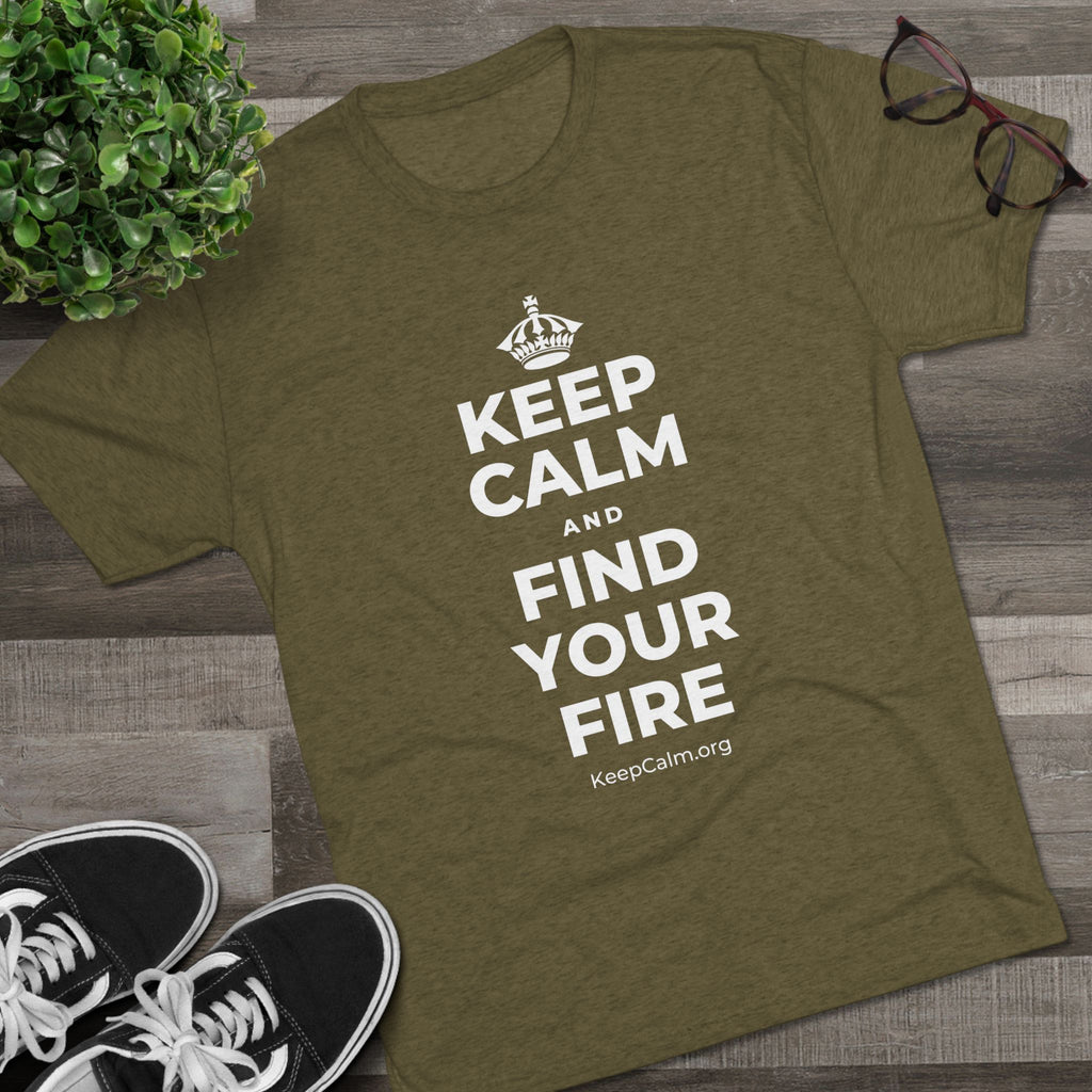 KEEP CALM AND FIND YOUR FIRE Tri-Blend Tee
