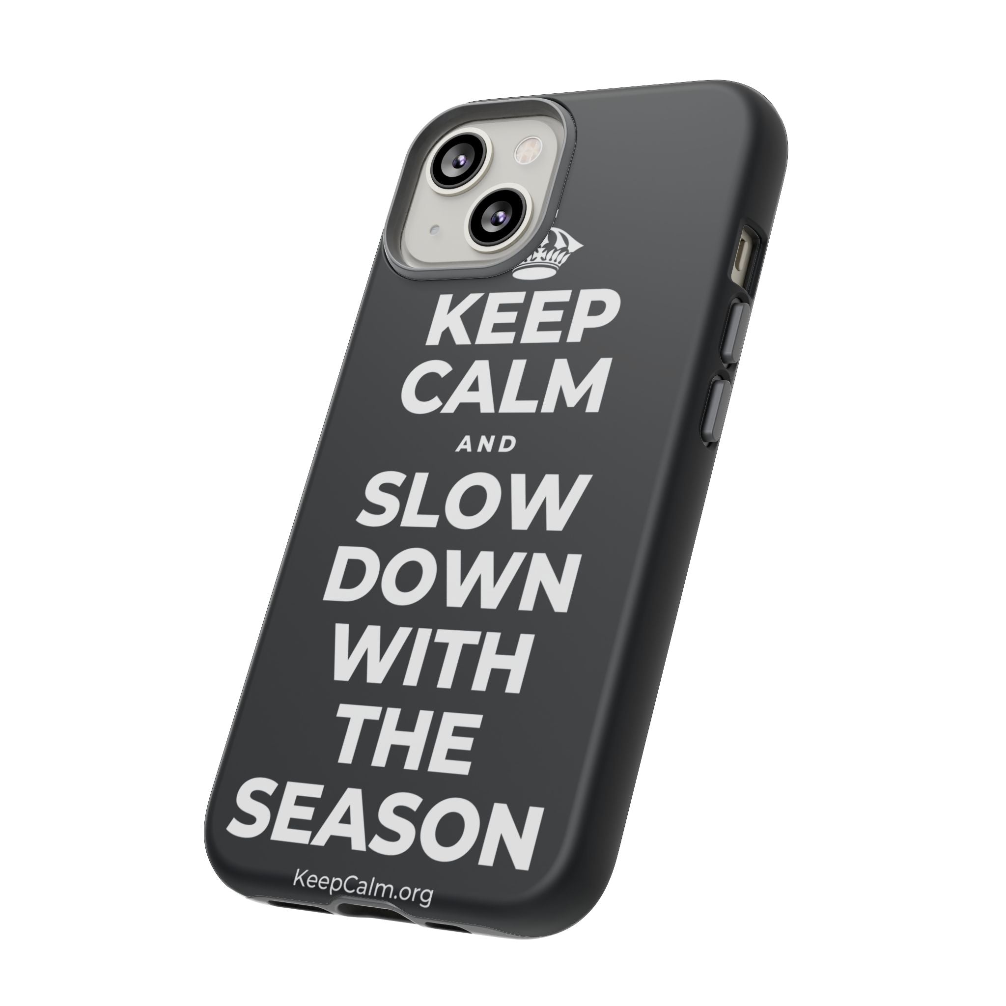 KEEP CALM AND SLOW DOWN WITH THE SEASON Phone Case (Dark)