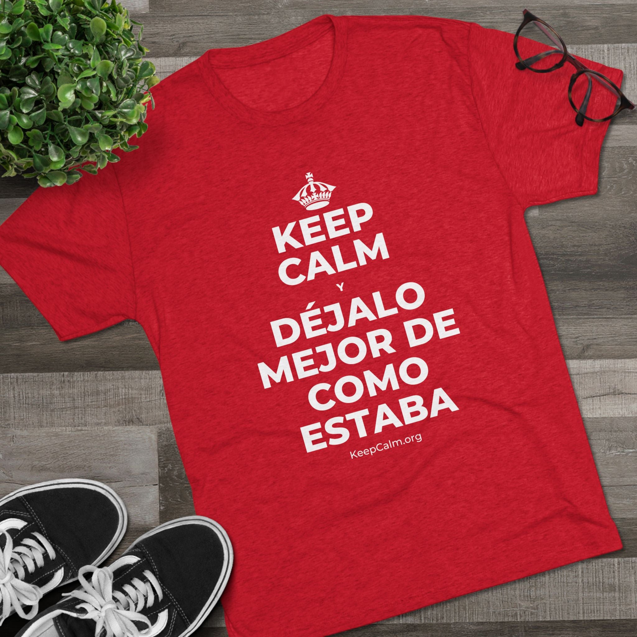 KEEP CALM Y DÉJALO MEJOR DE COMO ESTABA Tri-Blend Tee