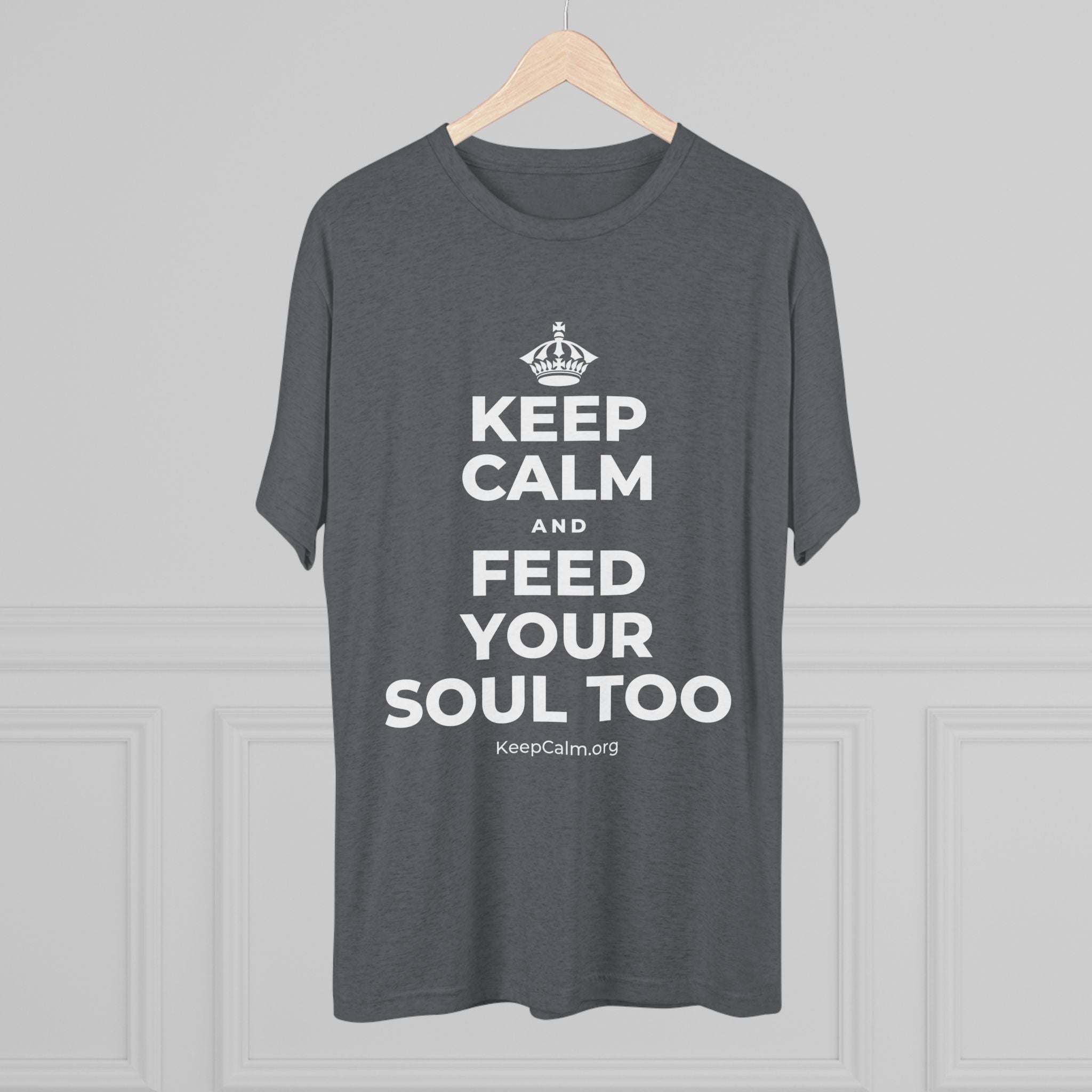 KEEP CALM AND FEED YOUR SOUL TOO Tri-Blend Tee