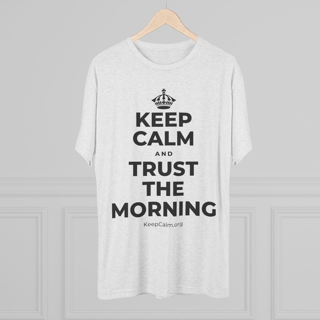KEEP CALM AND TRUST THE MORNING Tri-Blend Tee