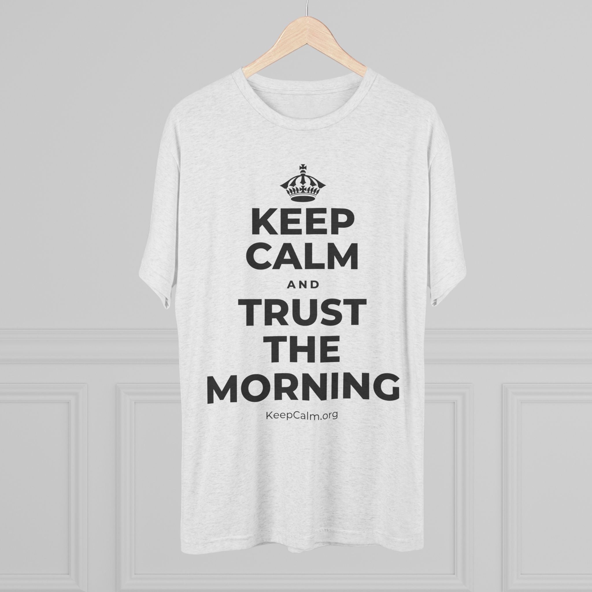 KEEP CALM AND TRUST THE MORNING Tri-Blend Tee