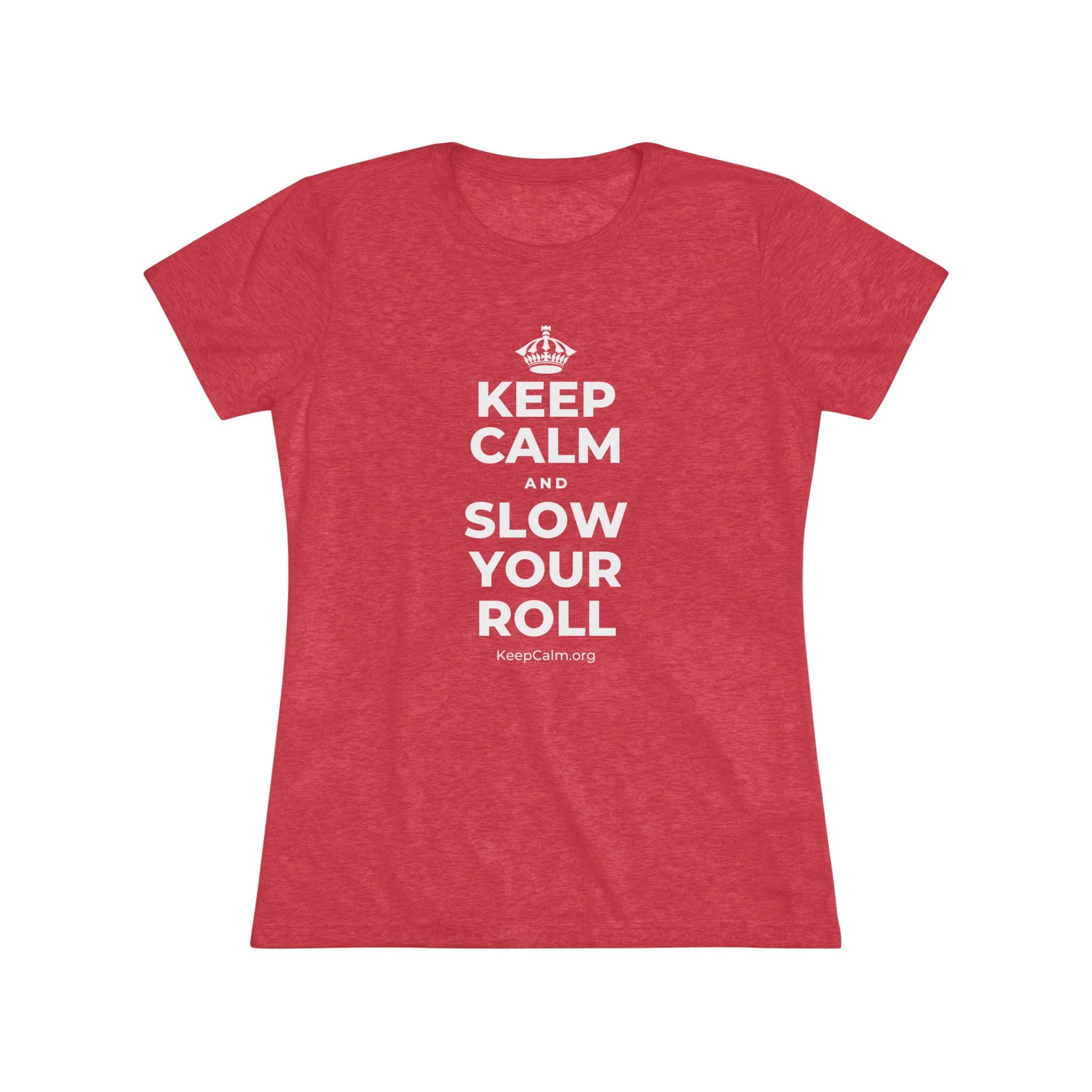 KEEP CALM AND SLOW YOUR ROLL Women's Tri-Blend Tee