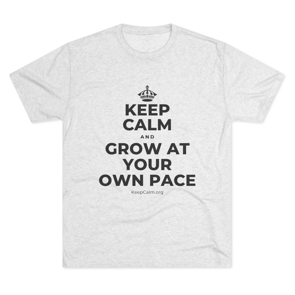 KEEP CALM AND GROW AT YOUR OWN PACE Tri-Blend Tee