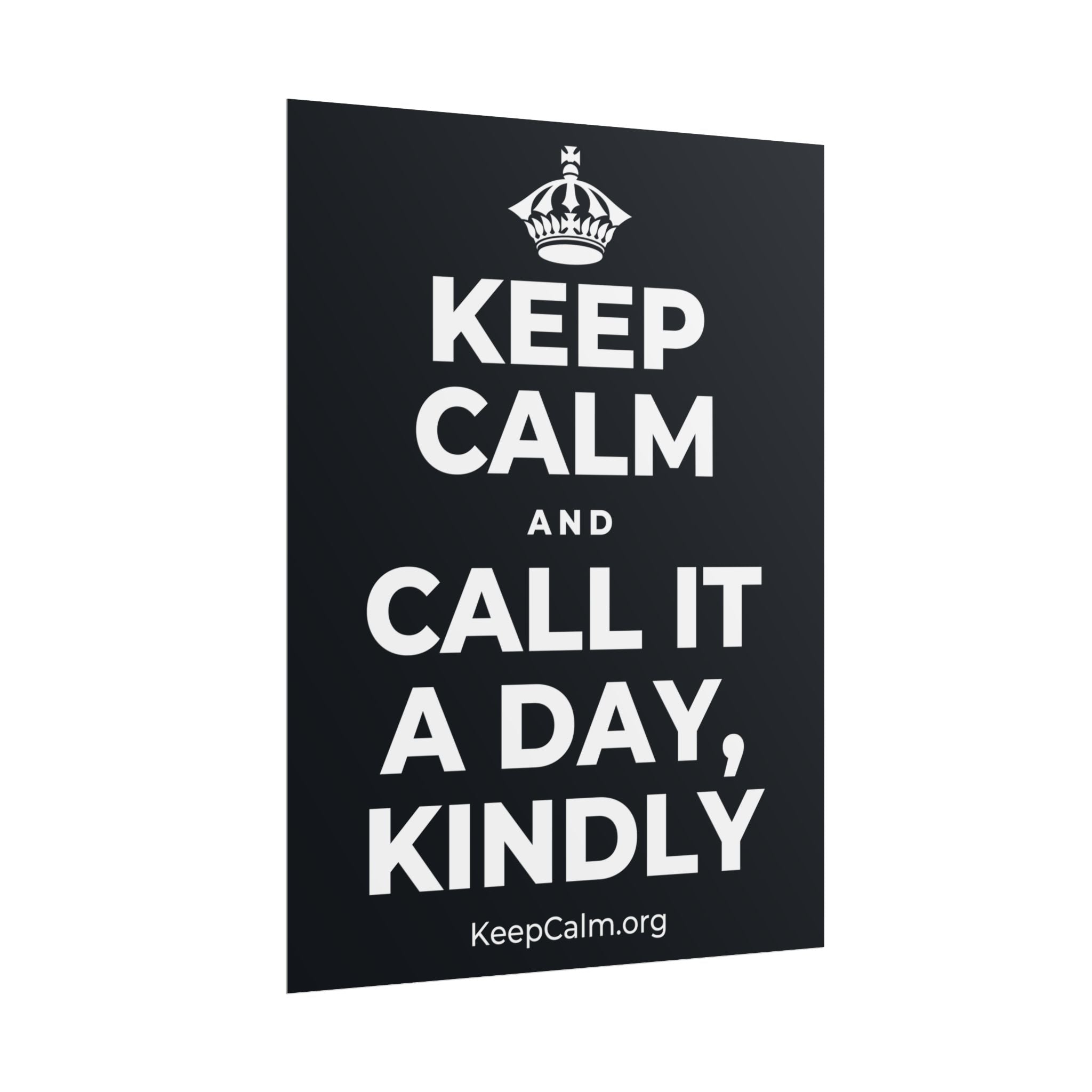 KEEP CALM AND CALL IT A DAY, KINDLY Poster (Dark)