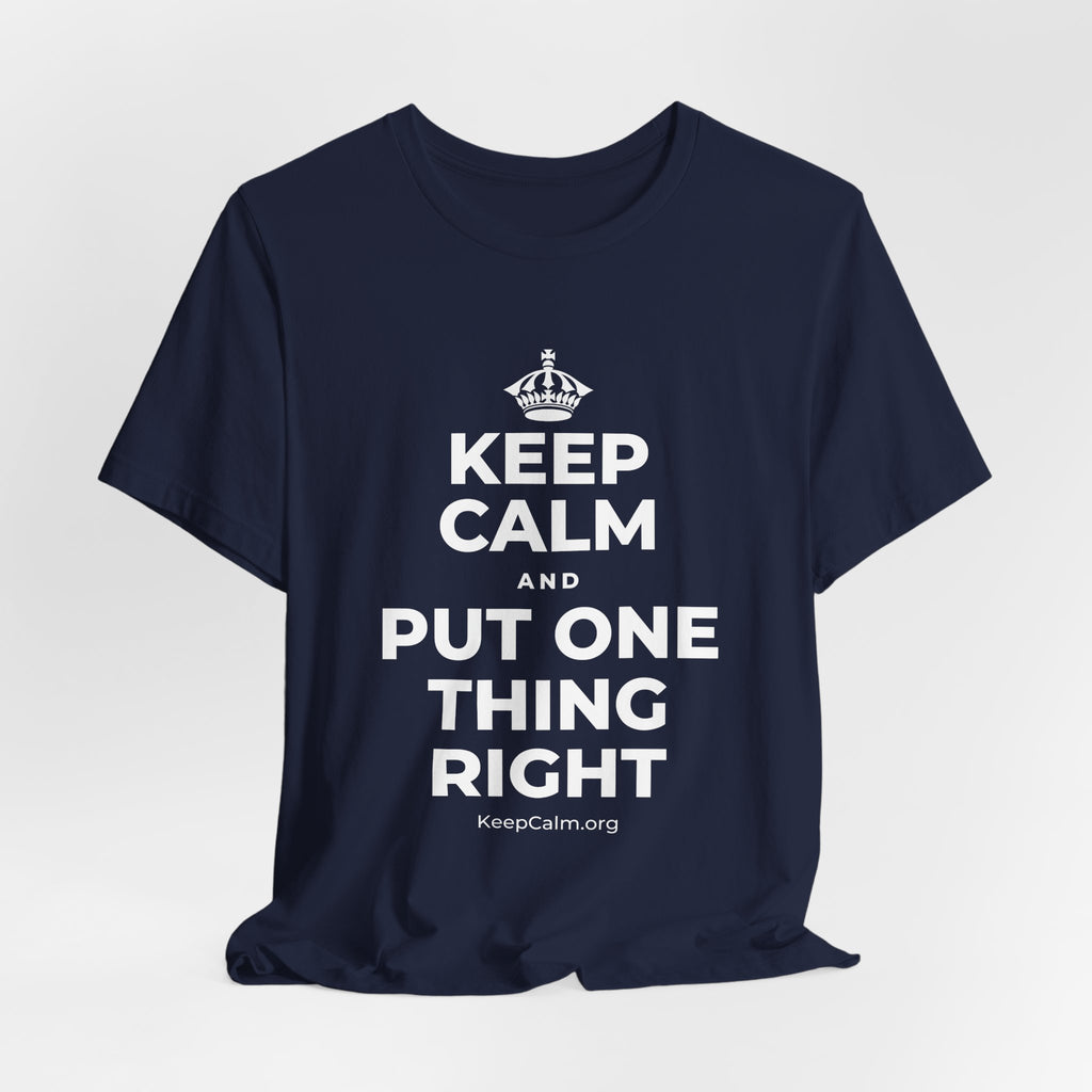 KEEP CALM AND PUT ONE THING RIGHT T-Shirt (White–Asphalt)