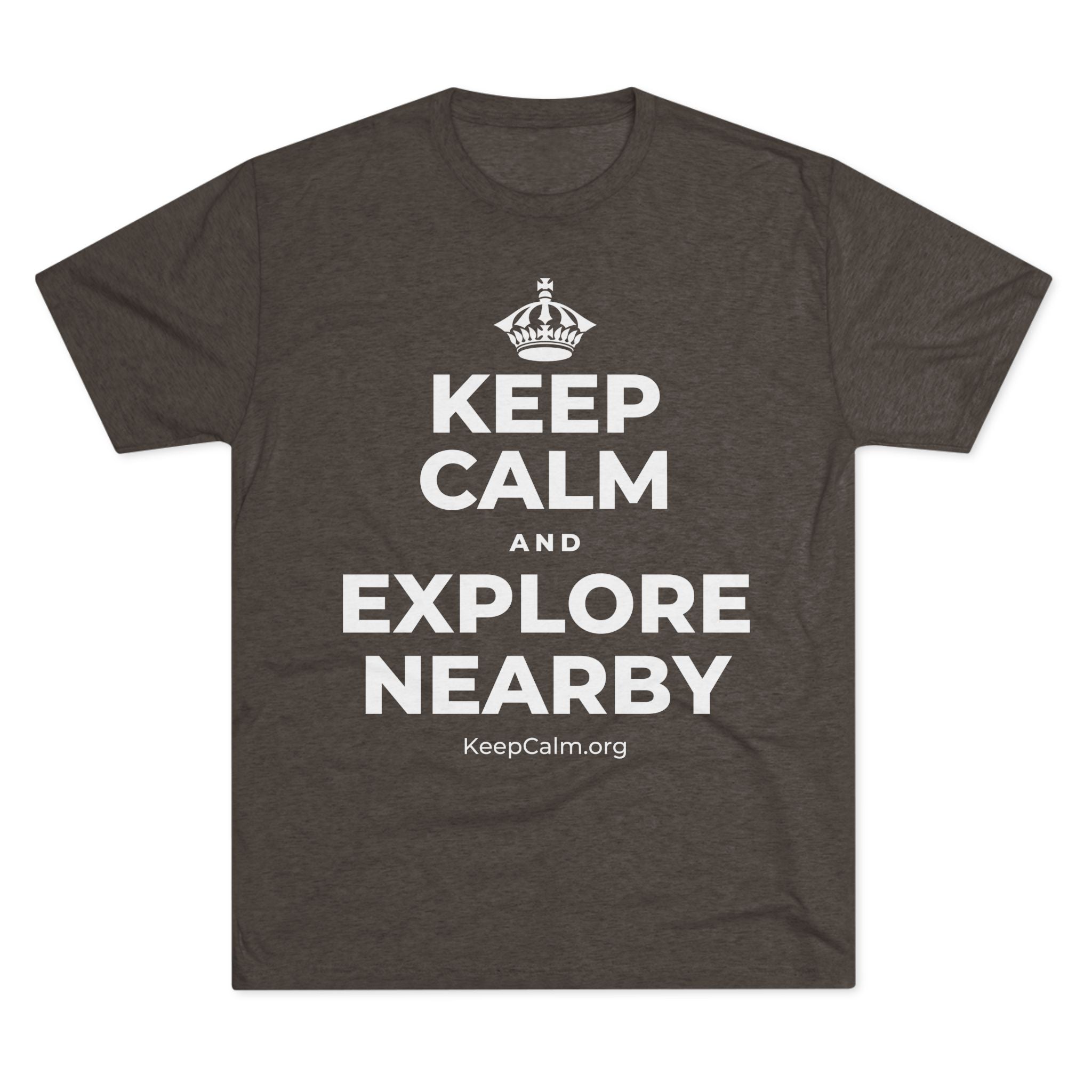 KEEP CALM AND EXPLORE NEARBY Tri-Blend Tee
