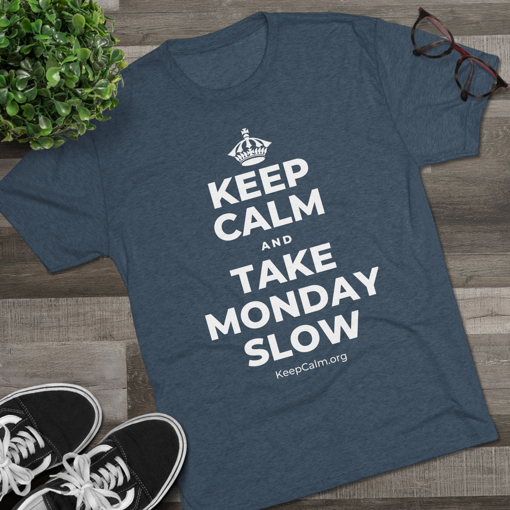 KEEP CALM AND TAKE MONDAY SLOW Tri-Blend Tee