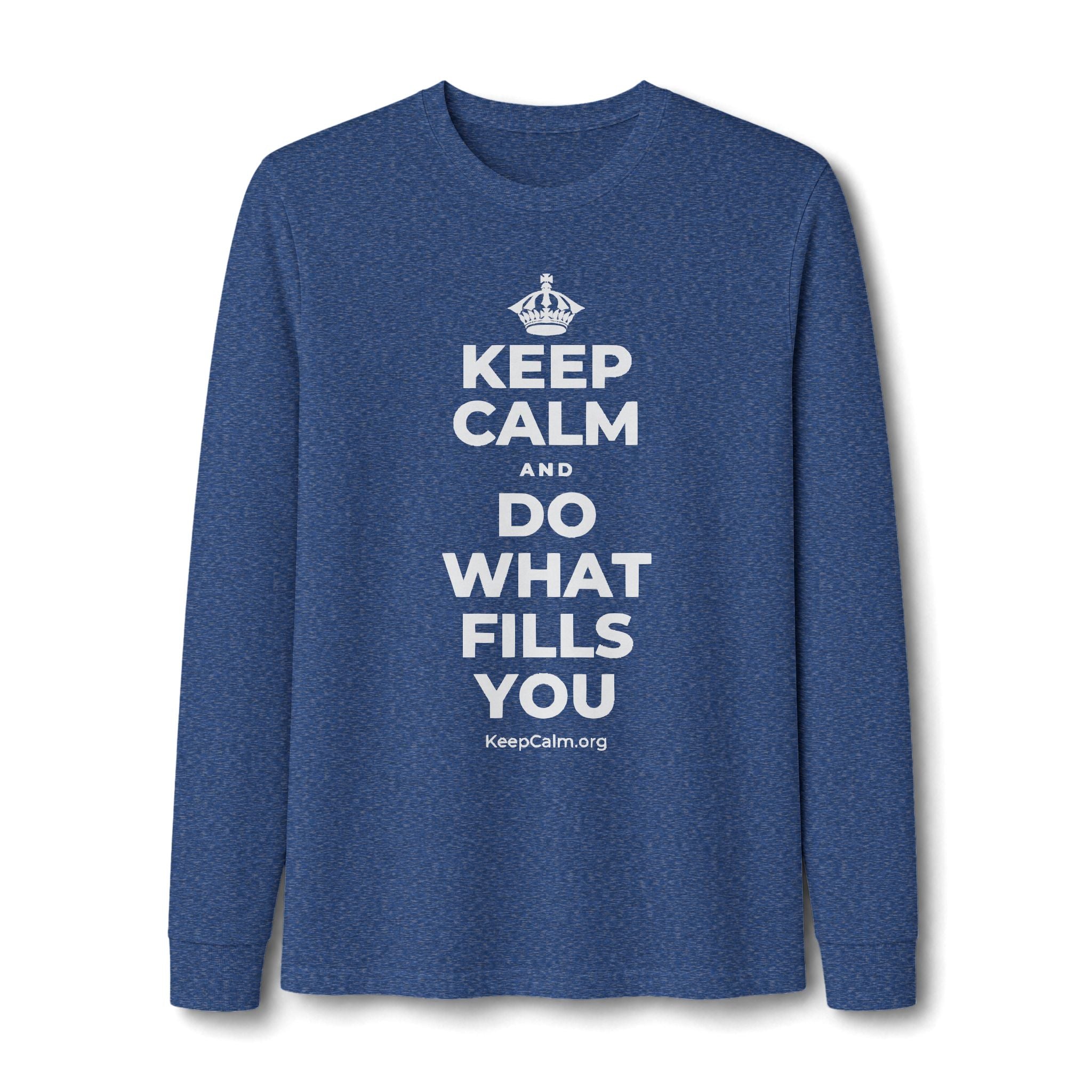KEEP CALM AND DO WHAT FILLS YOU Long Sleeve Tee