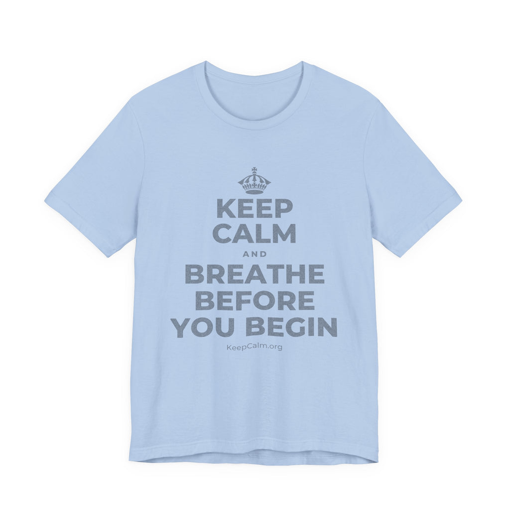 KEEP CALM AND BREATHE BEFORE YOU BEGIN T-Shirt (Baby Blue–Silver)