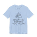 KEEP CALM AND BREATHE BEFORE YOU BEGIN T-Shirt (Baby Blue–Silver)