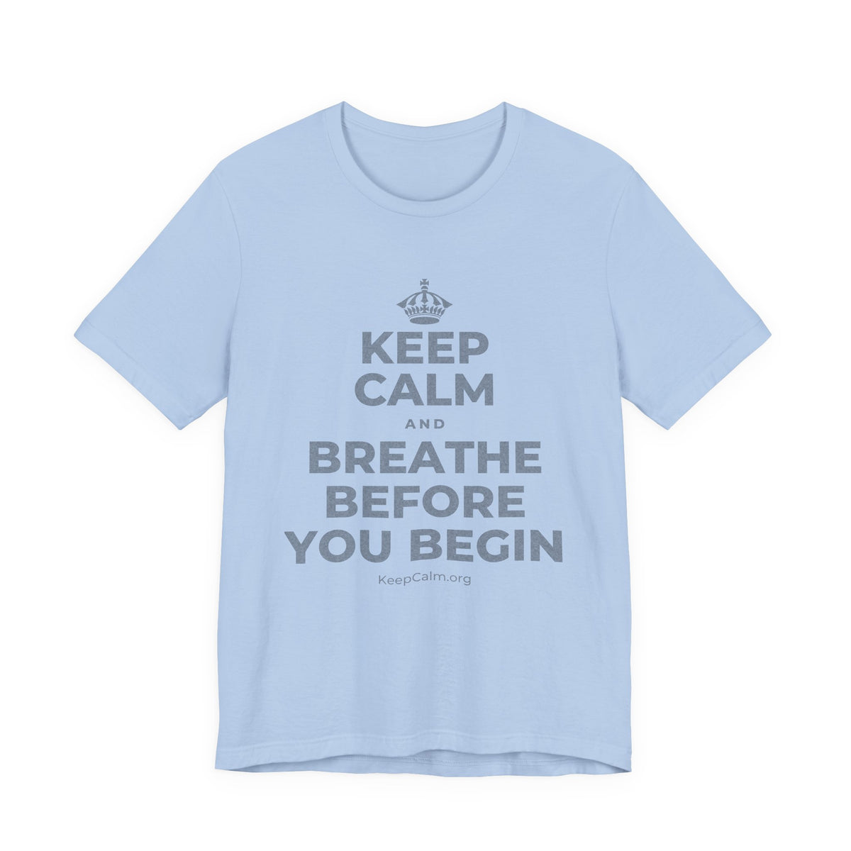 KEEP CALM AND BREATHE BEFORE YOU BEGIN T-Shirt (Baby Blue–Silver)
